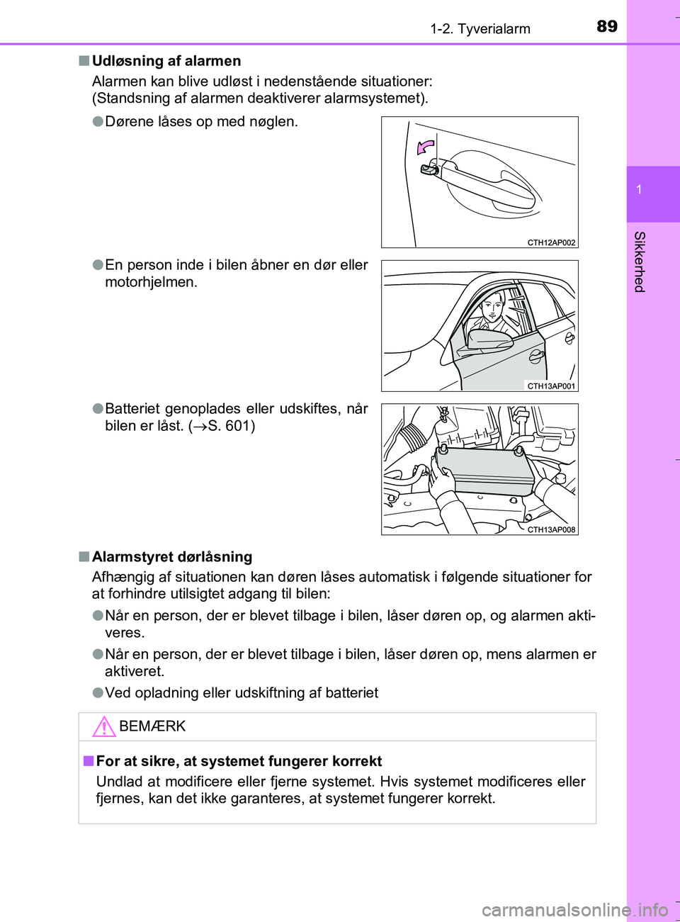 TOYOTA AURIS TOURING SPORTS 2016  Brugsanvisning (in Danish) 891-2. Tyverialarm
1
Sikkerhed
OM12L13DK_Auris TSn
Udløsning af alarmen
Alarmen kan blive udløst i nedenstående situationer:
(Standsning af alarmen deaktiverer alarmsystemet).
n Alarmstyret dørlå