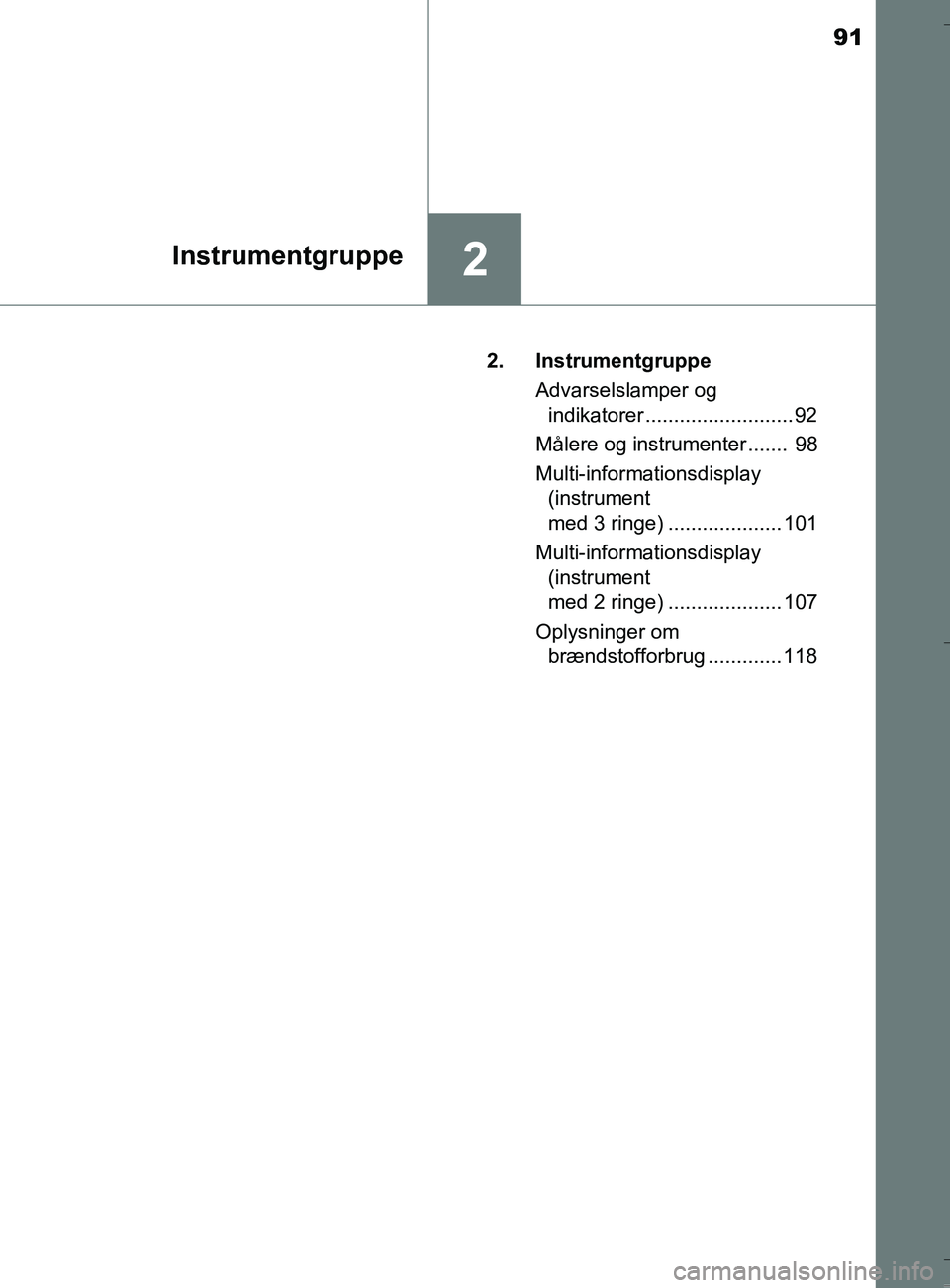 TOYOTA AURIS TOURING SPORTS 2016  Brugsanvisning (in Danish) 91
2Instrumentgruppe
OM12L13DK_Auris TS2. Instrumentgruppe
Advarselslamper og indikatorer .......................... 92
Målere og instrumenter .......  98
Multi-informationsdisplay  (instrument 
med 
