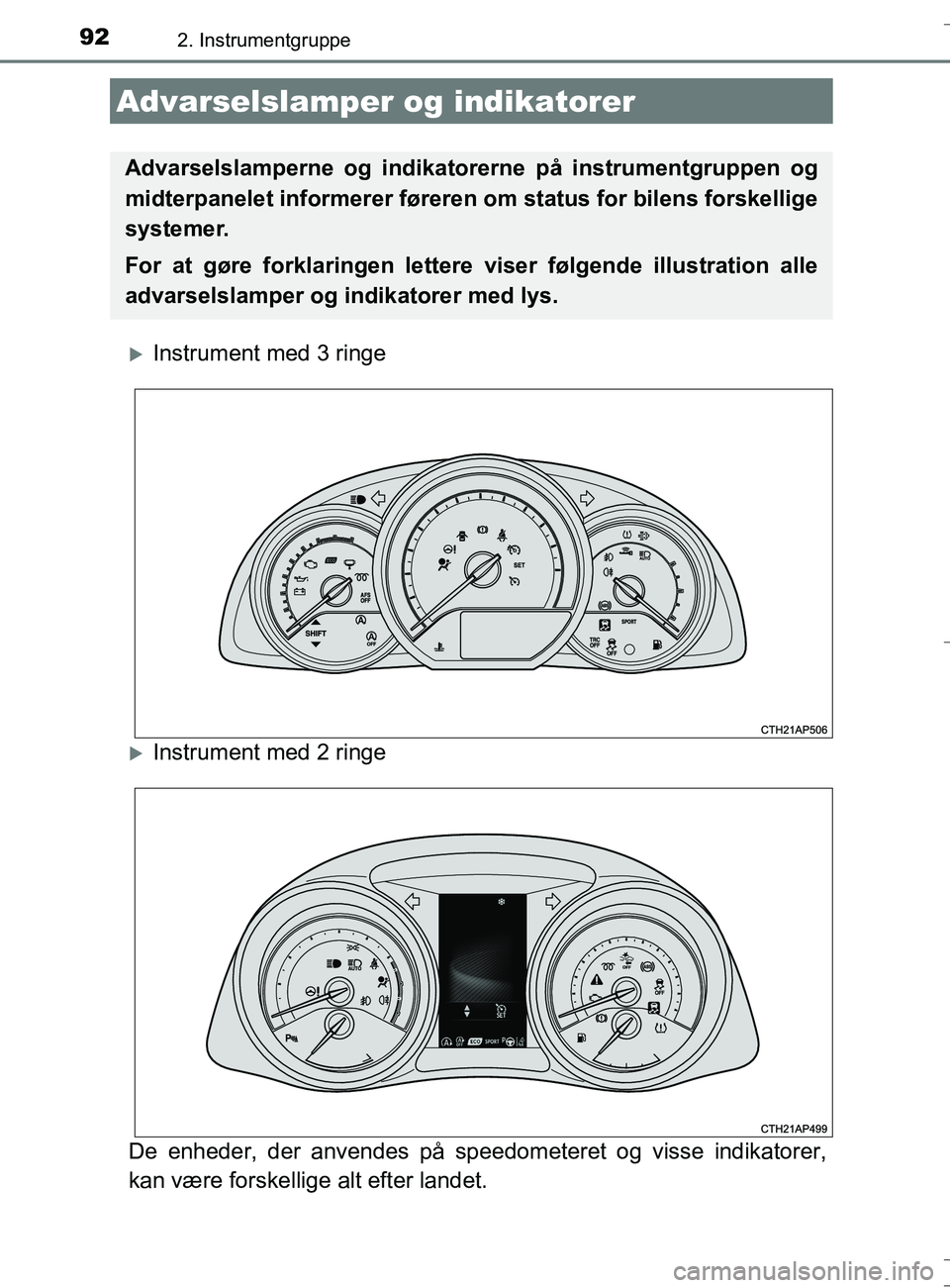 TOYOTA AURIS TOURING SPORTS 2016  Brugsanvisning (in Danish) 92
OM12L13DK_Auris TS
2. Instrumentgruppe
Instrument med 3 ringe
Instrument med 2 ringe
De enheder, der anvendes på spe edometeret og visse indikatorer,
kan være forskellige alt efter landet.
