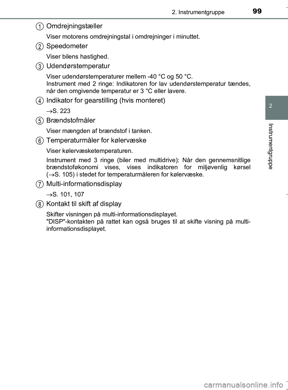 TOYOTA AURIS TOURING SPORTS 2016  Brugsanvisning (in Danish) 992. Instrumentgruppe
OM12L13DK_Auris TS
2
Instrumentgruppe
Omdrejningstæller
Viser motorens omdrejningstal i omdrejninger i minuttet.
Speedometer
Viser bilens hastighed.
Udendørstemperatur
Viser ud