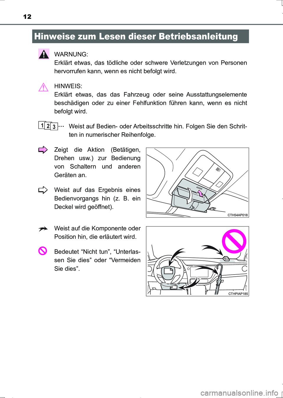 TOYOTA AURIS TOURING SPORTS 2017  Betriebsanleitungen (in German) 12
UK_AURIS_Touring_Sports_EM (OM12L15M)
WARNUNG: 
Erklärt etwas, das tödliche oder schwere Verletzungen von Personen
hervorrufen kann, wenn es nicht befolgt wird.
HINWEIS: 
Erklärt etwas, das das 