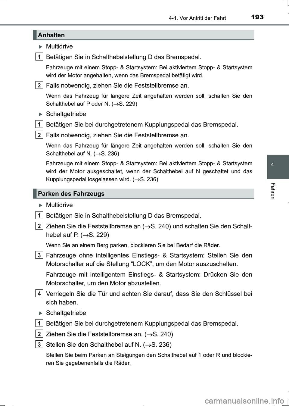 TOYOTA AURIS TOURING SPORTS 2017 Betriebsanleitungen (in German) 1934-1. Vor Antritt der Fahrt
4
Fahren
UK_AURIS_Touring_Sports_EM (OM12L15M)
Multidrive
Betätigen Sie in Schalthebelstellung D das Bremspedal.
Fahrzeuge mit einem Stopp- & Startsystem: Bei aktivie TOYOTA AURIS TOURING SPORTS 2017 Betriebsanleitungen (in German) 1934-1. Vor Antritt der Fahrt
4
Fahren
UK_AURIS_Touring_Sports_EM (OM12L15M)
Multidrive
Betätigen Sie in Schalthebelstellung D das Bremspedal.
Fahrzeuge mit einem Stopp- & Startsystem: Bei aktivie