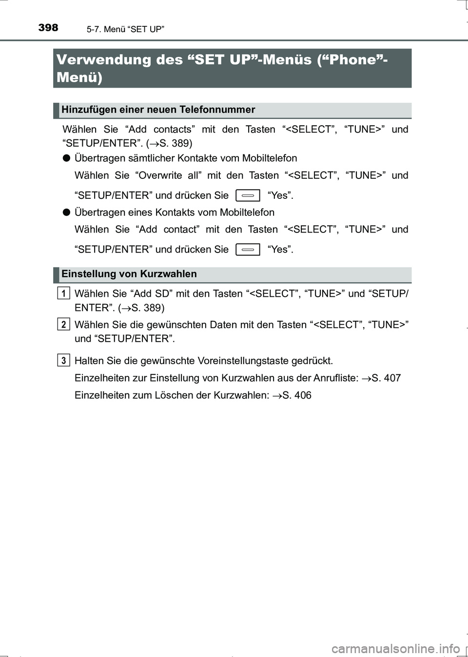 TOYOTA AURIS TOURING SPORTS 2017 Betriebsanleitungen (in German) 3985-7. Menü “SET UP”
UK_AURIS_Touring_Sports_EM (OM12L15M)
Wählen Sie “Add contacts” mit den Tasten “<SELECT”, “TUNE>” und
“SETUP/ENTER”. (S. 389)
●Übertragen sämtlicher TOYOTA AURIS TOURING SPORTS 2017 Betriebsanleitungen (in German) 3985-7. Menü “SET UP”
UK_AURIS_Touring_Sports_EM (OM12L15M)
Wählen Sie “Add contacts” mit den Tasten “<SELECT”, “TUNE>” und
“SETUP/ENTER”. (S. 389)
●Übertragen sämtlicher