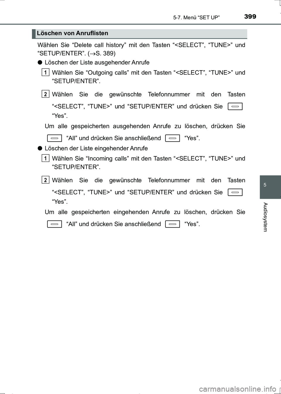 TOYOTA AURIS TOURING SPORTS 2017 Betriebsanleitungen (in German) 3995-7. Menü “SET UP”
5
Audiosystem
UK_AURIS_Touring_Sports_EM (OM12L15M)
Wählen Sie “Delete call history” mit den Tasten “<SELECT”, “TUNE>” und
“SETUP/ENTER”. (S. 389)
●Lö TOYOTA AURIS TOURING SPORTS 2017 Betriebsanleitungen (in German) 3995-7. Menü “SET UP”
5
Audiosystem
UK_AURIS_Touring_Sports_EM (OM12L15M)
Wählen Sie “Delete call history” mit den Tasten “<SELECT”, “TUNE>” und
“SETUP/ENTER”. (S. 389)
●Lö