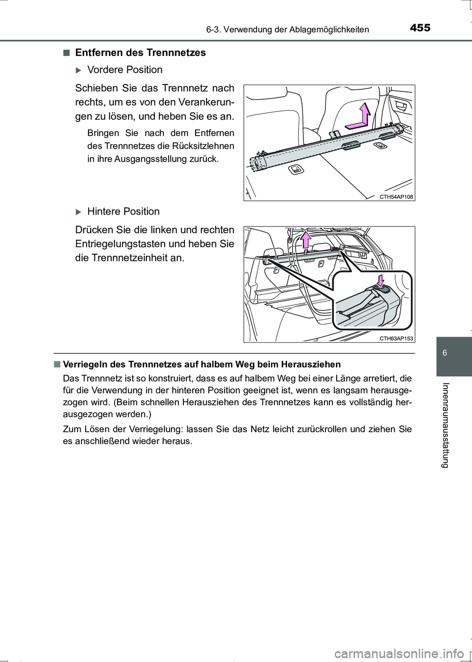 TOYOTA AURIS TOURING SPORTS 2017  Betriebsanleitungen (in German) 4556-3. Verwendung der Ablagemöglichkeiten
6
Innenraumausstattung
UK_AURIS_Touring_Sports_EM (OM12L15M)■
Entfernen des Trennnetzes
Vordere Position
Schieben Sie das Trennnetz nach
rechts, um es 