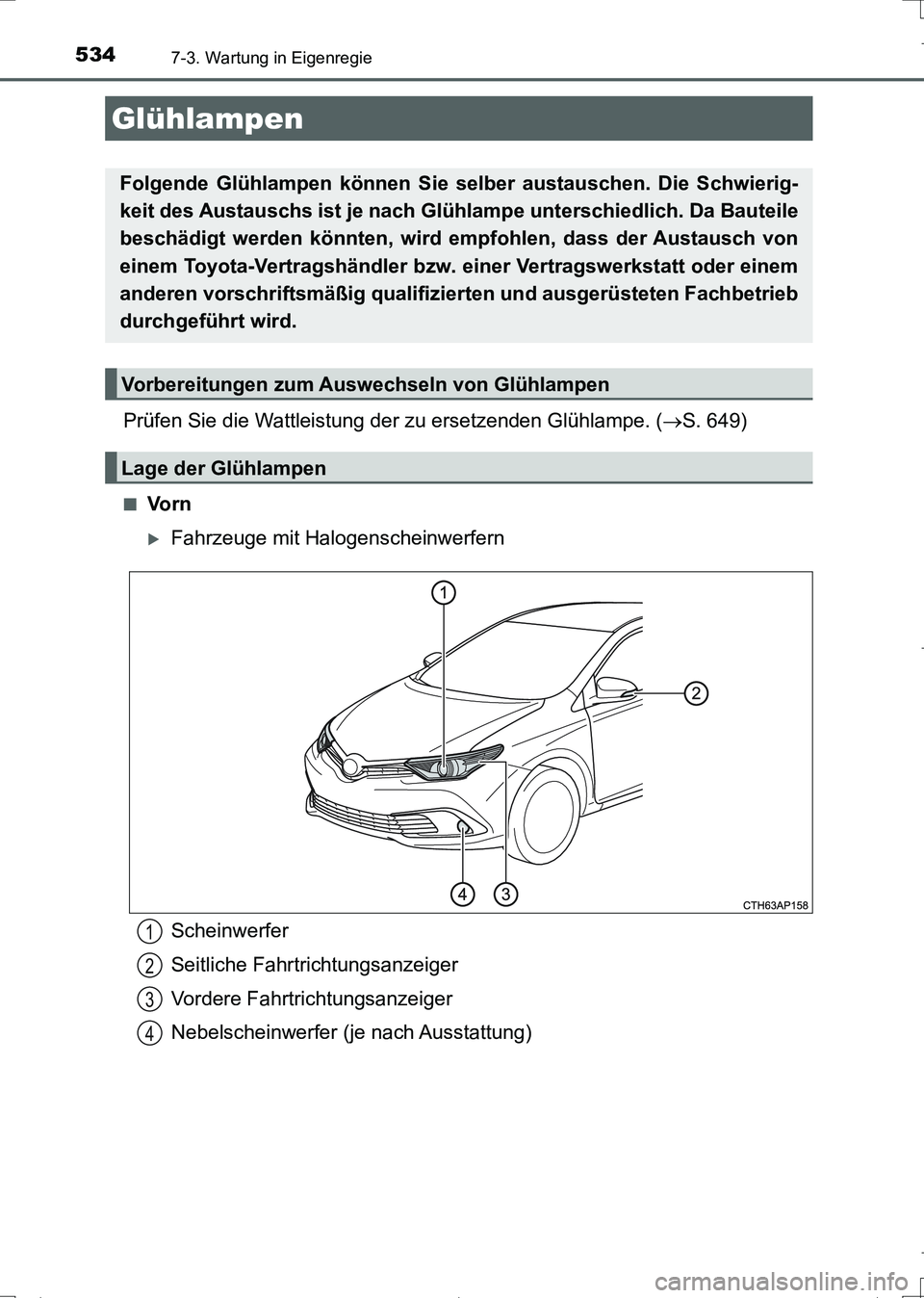 TOYOTA AURIS TOURING SPORTS 2017 Betriebsanleitungen (in German) 5347-3. Wartung in Eigenregie
UK_AURIS_Touring_Sports_EM (OM12L15M)
Prüfen Sie die Wattleistung der zu ersetzenden Glühlampe. (S. 649)
■Vo r n
Fahrzeuge mit Halogenscheinwerfern
Glühlampen
TOYOTA AURIS TOURING SPORTS 2017 Betriebsanleitungen (in German) 5347-3. Wartung in Eigenregie
UK_AURIS_Touring_Sports_EM (OM12L15M)
Prüfen Sie die Wattleistung der zu ersetzenden Glühlampe. (S. 649)
■Vo r n
Fahrzeuge mit Halogenscheinwerfern
Glühlampen