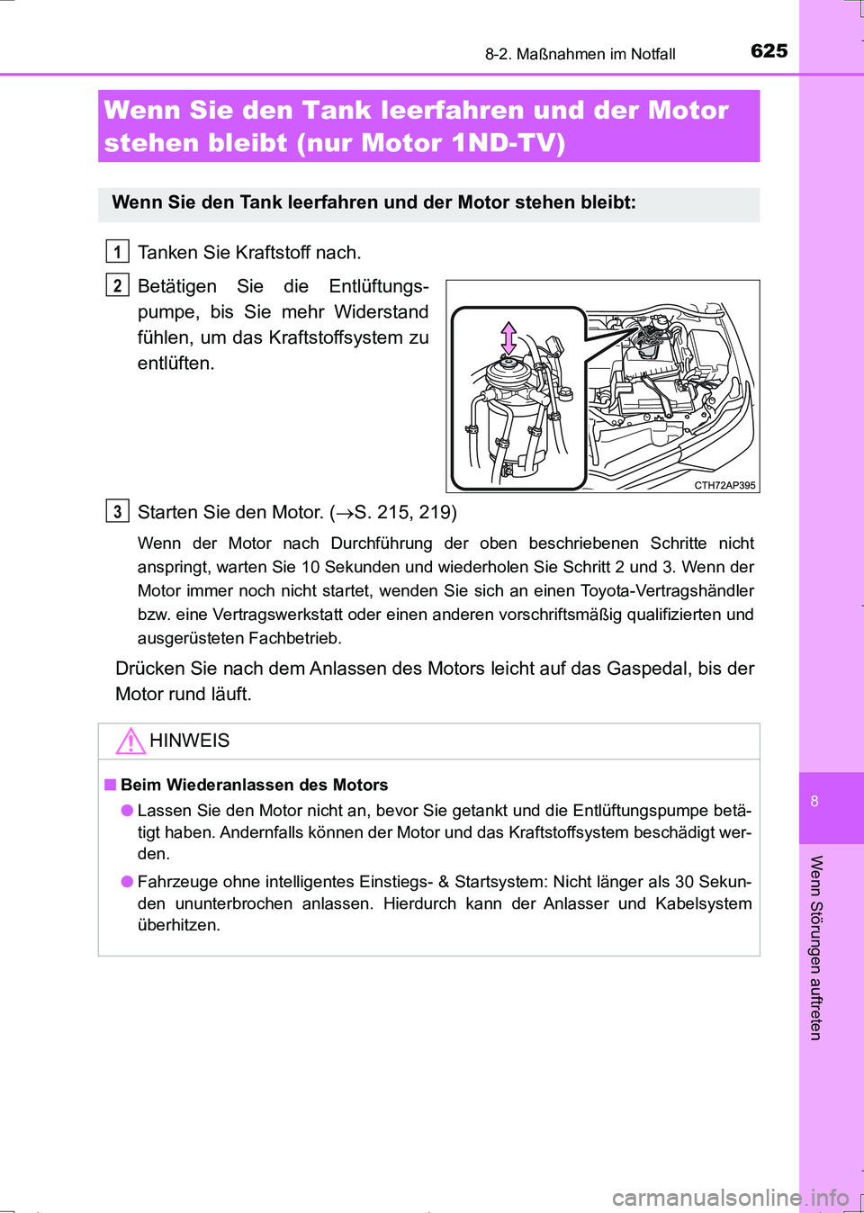 TOYOTA AURIS TOURING SPORTS 2017  Betriebsanleitungen (in German) 6258-2. Maßnahmen im Notfall
8
Wenn Störungen auftreten
UK_AURIS_Touring_Sports_EM (OM12L15M)
Tanken Sie Kraftstoff nach.
Betätigen Sie die Entlüftungs-
pumpe, bis Sie mehr Widerstand
fühlen, um 