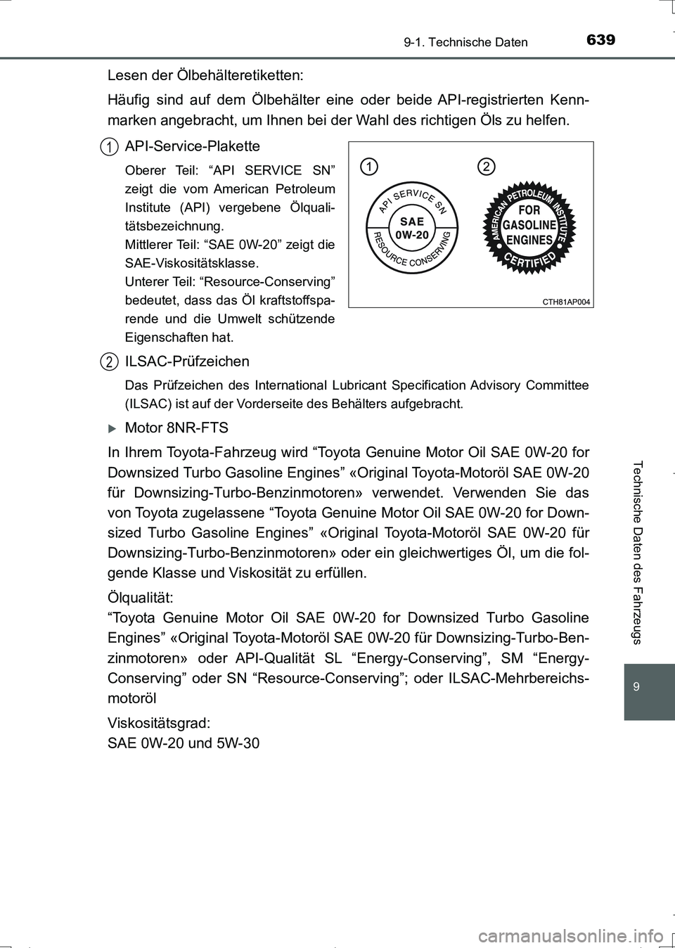 TOYOTA AURIS TOURING SPORTS 2017 Betriebsanleitungen (in German) 639
9
9-1. Technische Daten
Technische Daten des Fahrzeugs
UK_AURIS_Touring_Sports_EM (OM12L15M)
Lesen der Ölbehälteretiketten:
Häufig sind auf dem Ölbehälter eine oder beide API-registrierten Ke TOYOTA AURIS TOURING SPORTS 2017 Betriebsanleitungen (in German) 639
9
9-1. Technische Daten
Technische Daten des Fahrzeugs
UK_AURIS_Touring_Sports_EM (OM12L15M)
Lesen der Ölbehälteretiketten:
Häufig sind auf dem Ölbehälter eine oder beide API-registrierten Ke
