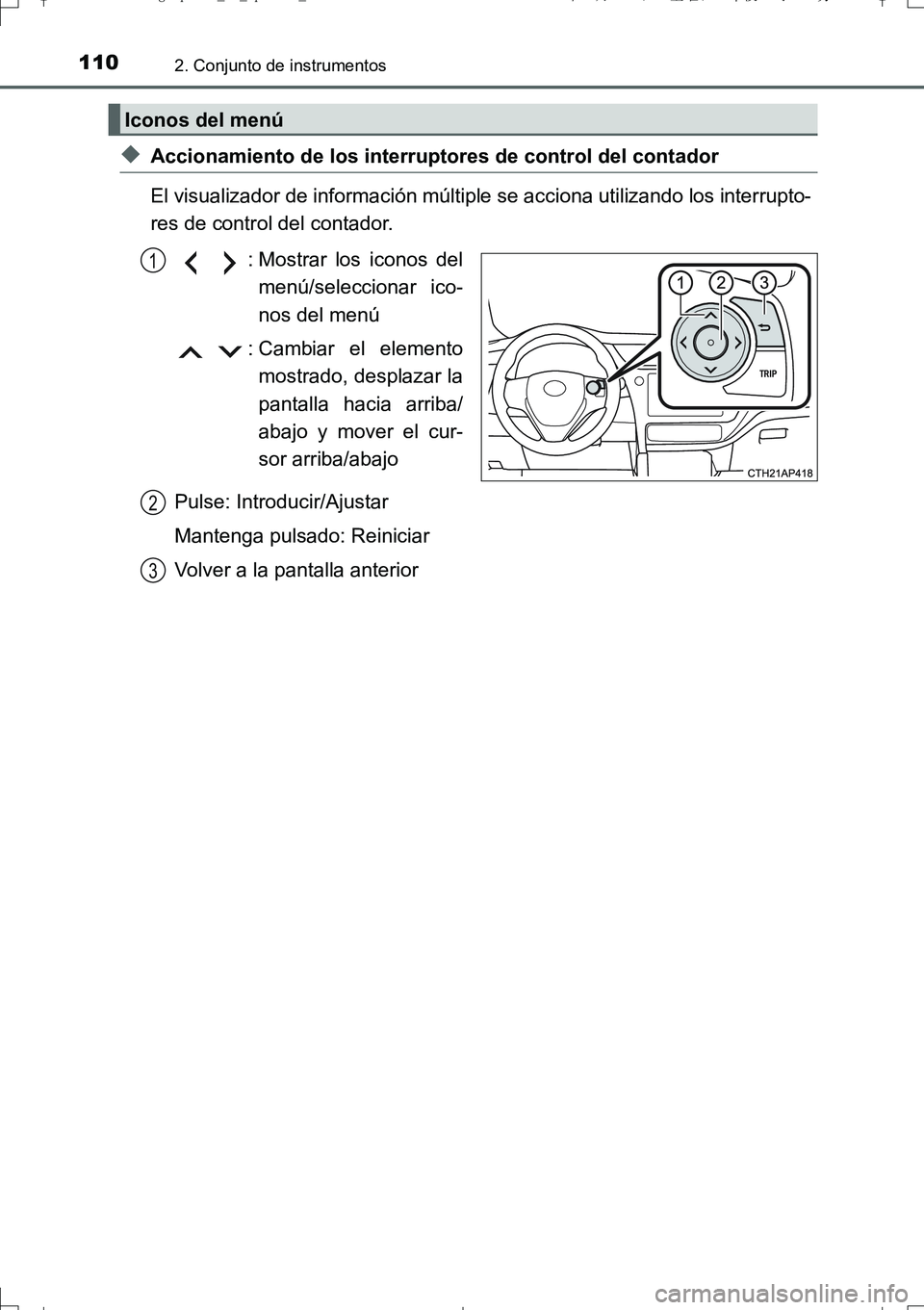 TOYOTA AURIS TOURING SPORTS 2017 Manual del propietario (in Spanish) 1102. Conjunto de instrumentos
UK_AURIS_Touring_Sport_ES (OM12L16S)
◆Accionamiento de los interruptores de control del contador
El visualizador de información múltiple se acciona utilizando los in TOYOTA AURIS TOURING SPORTS 2017 Manual del propietario (in Spanish) 1102. Conjunto de instrumentos
UK_AURIS_Touring_Sport_ES (OM12L16S)
◆Accionamiento de los interruptores de control del contador
El visualizador de información múltiple se acciona utilizando los in