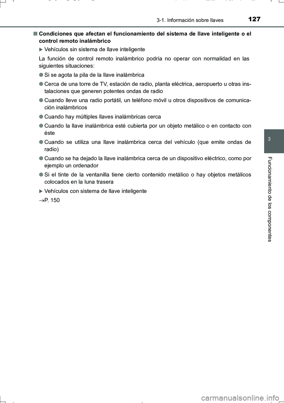 TOYOTA AURIS TOURING SPORTS 2017 Manual del propietario (in Spanish) 1273-1. Información sobre llaves
3
Funcionamiento de los componentes
UK_AURIS_Touring_Sport_ES (OM12L16S)■Condiciones que afectan el funcionamiento del sistema de llave inteligente o el
control rem TOYOTA AURIS TOURING SPORTS 2017 Manual del propietario (in Spanish) 1273-1. Información sobre llaves
3
Funcionamiento de los componentes
UK_AURIS_Touring_Sport_ES (OM12L16S)■Condiciones que afectan el funcionamiento del sistema de llave inteligente o el
control rem