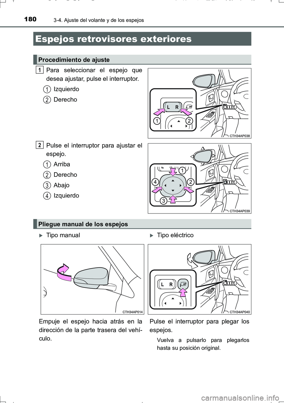 TOYOTA AURIS TOURING SPORTS 2017 Manual del propietario (in Spanish) 1803-4. Ajuste del volante y de los espejos
UK_AURIS_Touring_Sport_ES (OM12L16S)
Para seleccionar el espejo que
desea ajustar, pulse el interruptor.
Izquierdo
Derecho
Pulse el interruptor para ajustar TOYOTA AURIS TOURING SPORTS 2017 Manual del propietario (in Spanish) 1803-4. Ajuste del volante y de los espejos
UK_AURIS_Touring_Sport_ES (OM12L16S)
Para seleccionar el espejo que
desea ajustar, pulse el interruptor.
Izquierdo
Derecho
Pulse el interruptor para ajustar