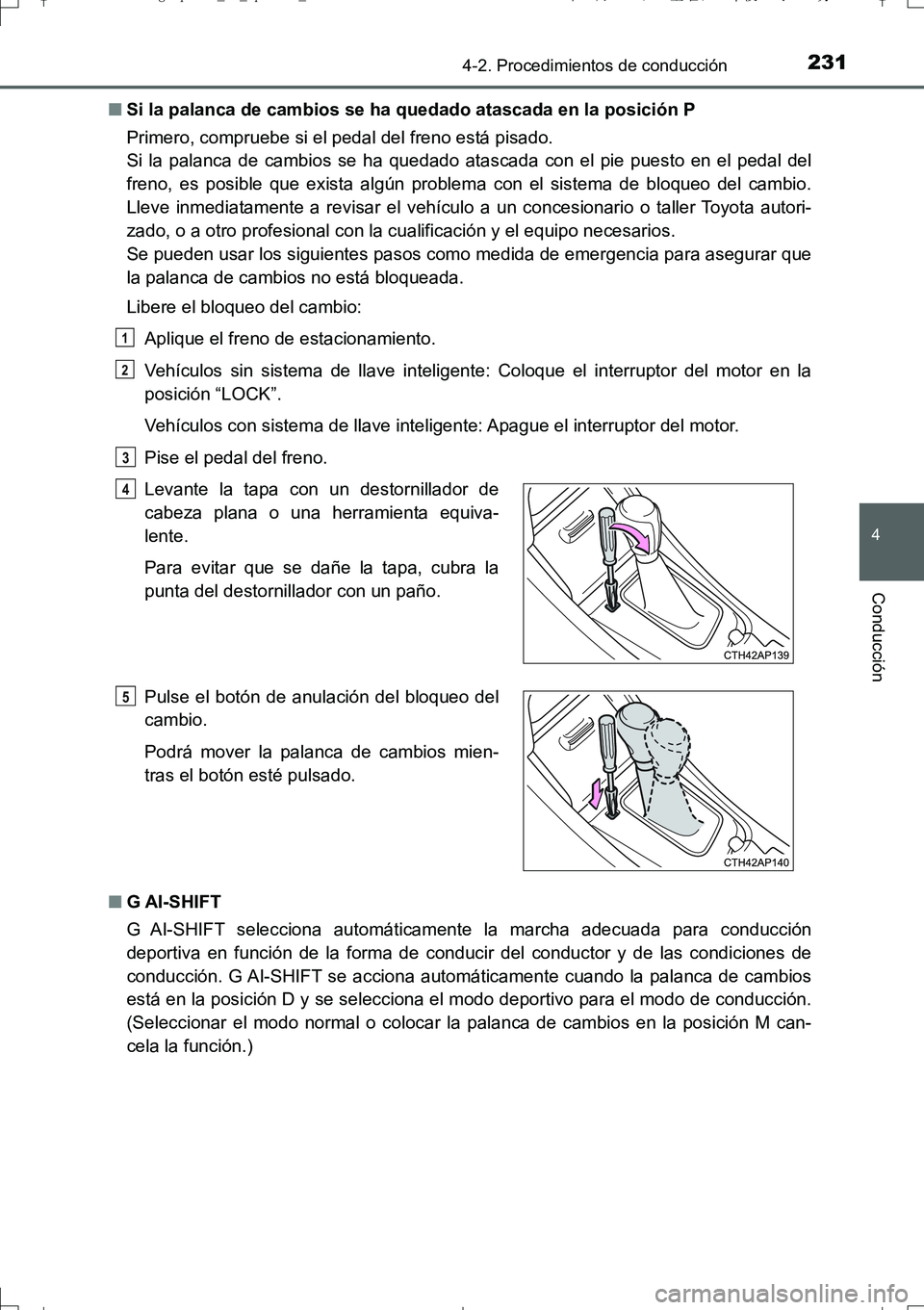 TOYOTA AURIS TOURING SPORTS 2017  Manual del propietario (in Spanish) 2314-2. Procedimientos de conducción
4
Conducción
UK_AURIS_Touring_Sport_ES (OM12L16S)■Si la palanca de cambios se ha quedado atascada en la posición P
Primero, compruebe si el pedal del freno es TOYOTA AURIS TOURING SPORTS 2017  Manual del propietario (in Spanish) 2314-2. Procedimientos de conducción
4
Conducción
UK_AURIS_Touring_Sport_ES (OM12L16S)■Si la palanca de cambios se ha quedado atascada en la posición P
Primero, compruebe si el pedal del freno es