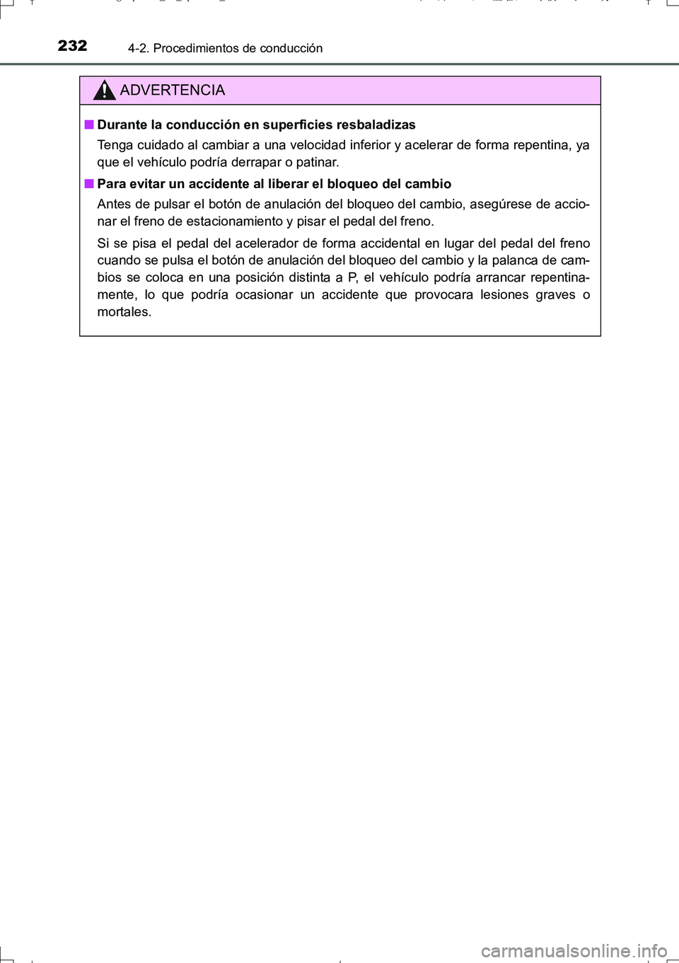 TOYOTA AURIS TOURING SPORTS 2017  Manual del propietario (in Spanish) 2324-2. Procedimientos de conducción
UK_AURIS_Touring_Sport_ES (OM12L16S)
ADVERTENCIA
■Durante la conducción en superficies resbaladizas
Tenga cuidado al cambiar a una velocidad inferior y acelera