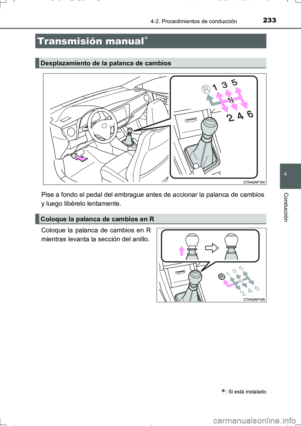 TOYOTA AURIS TOURING SPORTS 2017  Manual del propietario (in Spanish) 2334-2. Procedimientos de conducción
4
Conducción
UK_AURIS_Touring_Sport_ES (OM12L16S)
Pise a fondo el pedal del embrague antes de accionar la palanca de cambios
y luego libérelo lentamente.
Coloqu