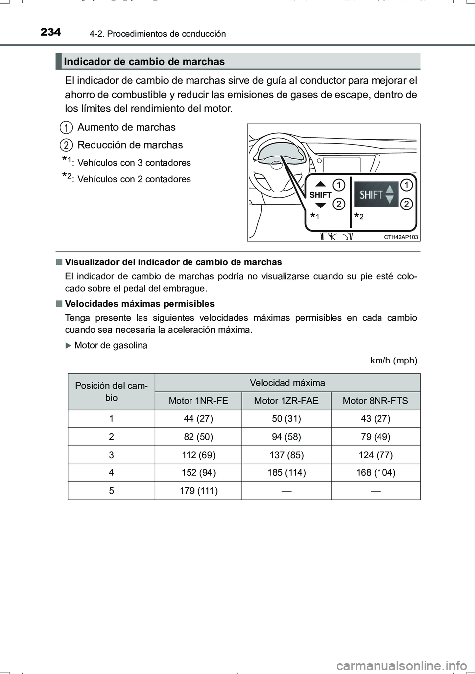 TOYOTA AURIS TOURING SPORTS 2017  Manual del propietario (in Spanish) 2344-2. Procedimientos de conducción
UK_AURIS_Touring_Sport_ES (OM12L16S)
El indicador de cambio de marchas sirve de guía al conductor para mejorar el
ahorro de combustible y reducir las emisiones d
