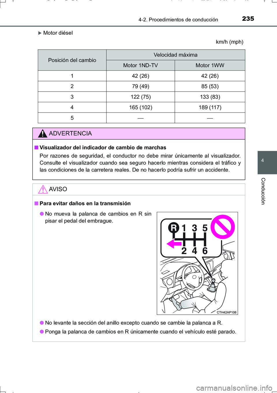 TOYOTA AURIS TOURING SPORTS 2017  Manual del propietario (in Spanish) 2354-2. Procedimientos de conducción
4
Conducción
UK_AURIS_Touring_Sport_ES (OM12L16S)
Motor diésel
km/h (mph)
Posición del cambioVelocidad máxima
Motor 1ND-TVMotor 1WW
142 (26)42 (26)
279 (49