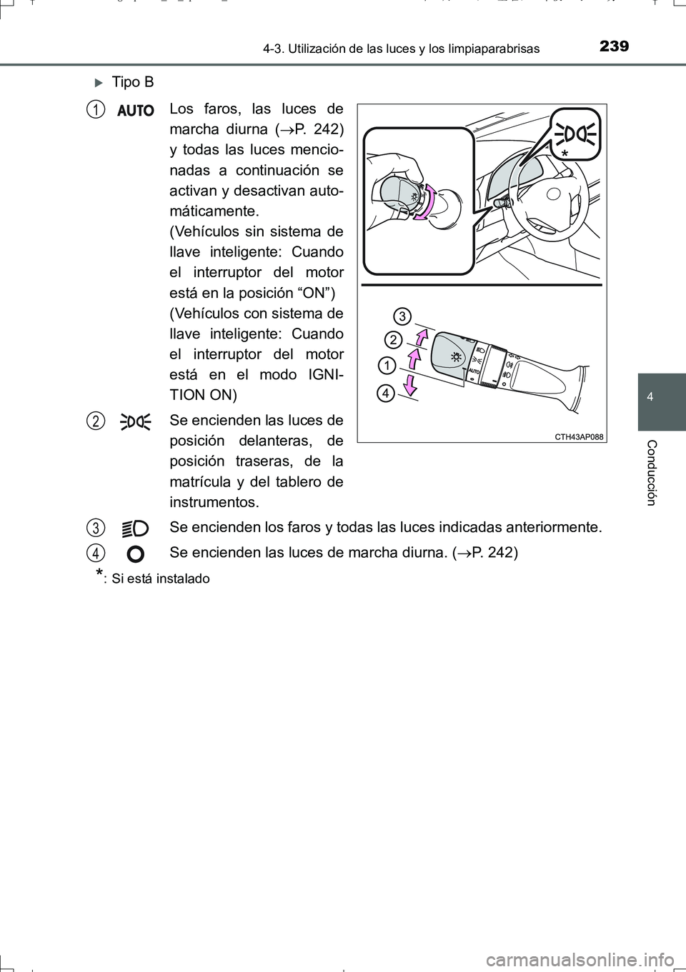 TOYOTA AURIS TOURING SPORTS 2017  Manual del propietario (in Spanish) 2394-3. Utilización de las luces y los limpiaparabrisas
4
Conducción
UK_AURIS_Touring_Sport_ES (OM12L16S)
Tipo B
Los faros, las luces de
marcha diurna (P. 242)
y todas las luces mencio-
nadas 