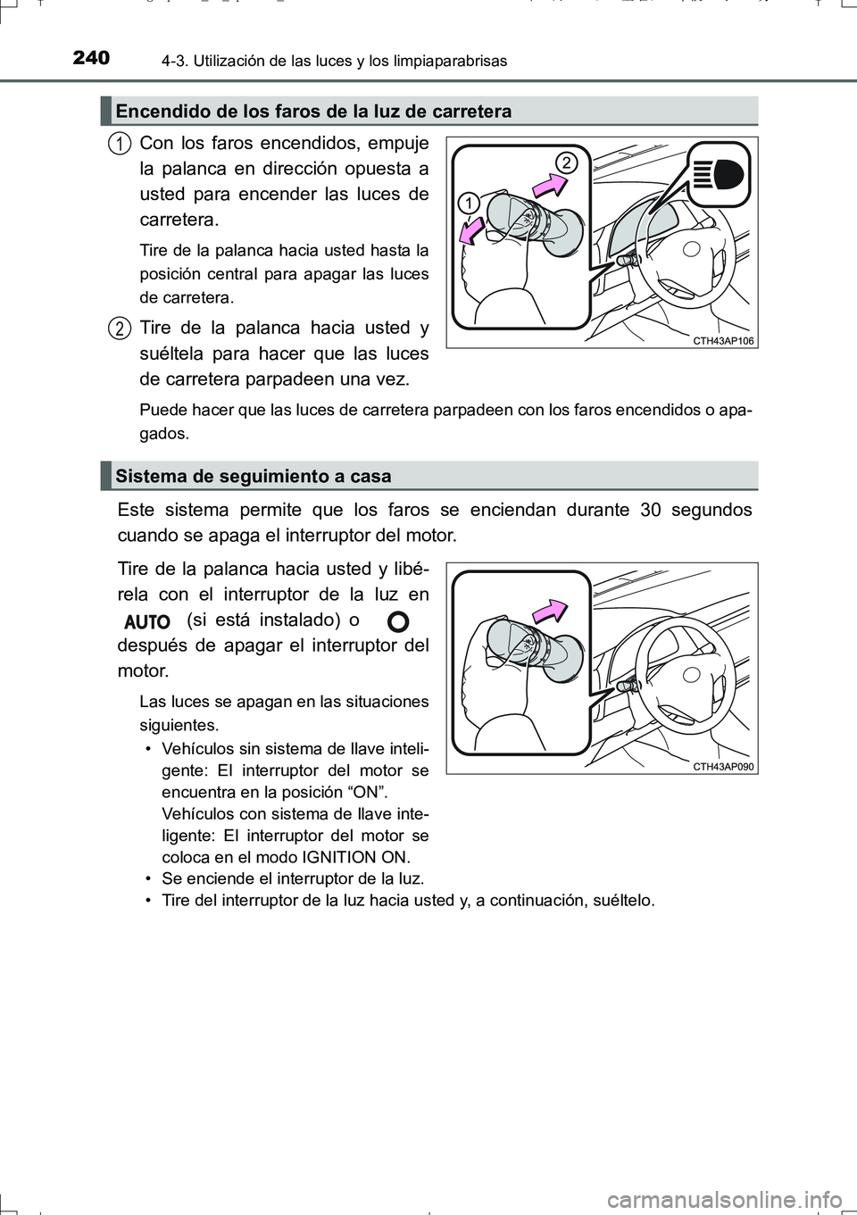 TOYOTA AURIS TOURING SPORTS 2017  Manual del propietario (in Spanish) 2404-3. Utilización de las luces y los limpiaparabrisas
UK_AURIS_Touring_Sport_ES (OM12L16S)
Con los faros encendidos, empuje
la palanca en dirección opuesta a
usted para encender las luces de
carre