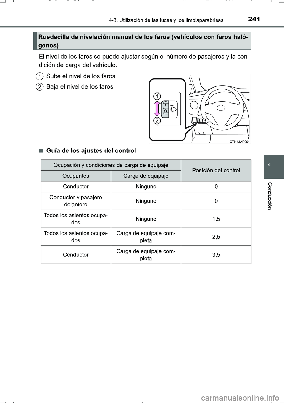 TOYOTA AURIS TOURING SPORTS 2017  Manual del propietario (in Spanish) 2414-3. Utilización de las luces y los limpiaparabrisas
4
Conducción
UK_AURIS_Touring_Sport_ES (OM12L16S)
El nivel de los faros se puede ajustar según el número de pasajeros y la con-
dición de c