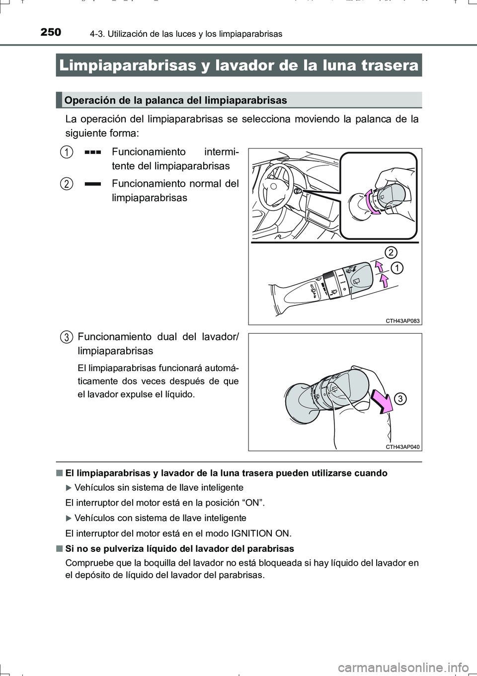 TOYOTA AURIS TOURING SPORTS 2017  Manual del propietario (in Spanish) 2504-3. Utilización de las luces y los limpiaparabrisas
UK_AURIS_Touring_Sport_ES (OM12L16S)
La operación del limpiaparabrisas se selecciona moviendo la palanca de la
siguiente forma:
Funcionamiento