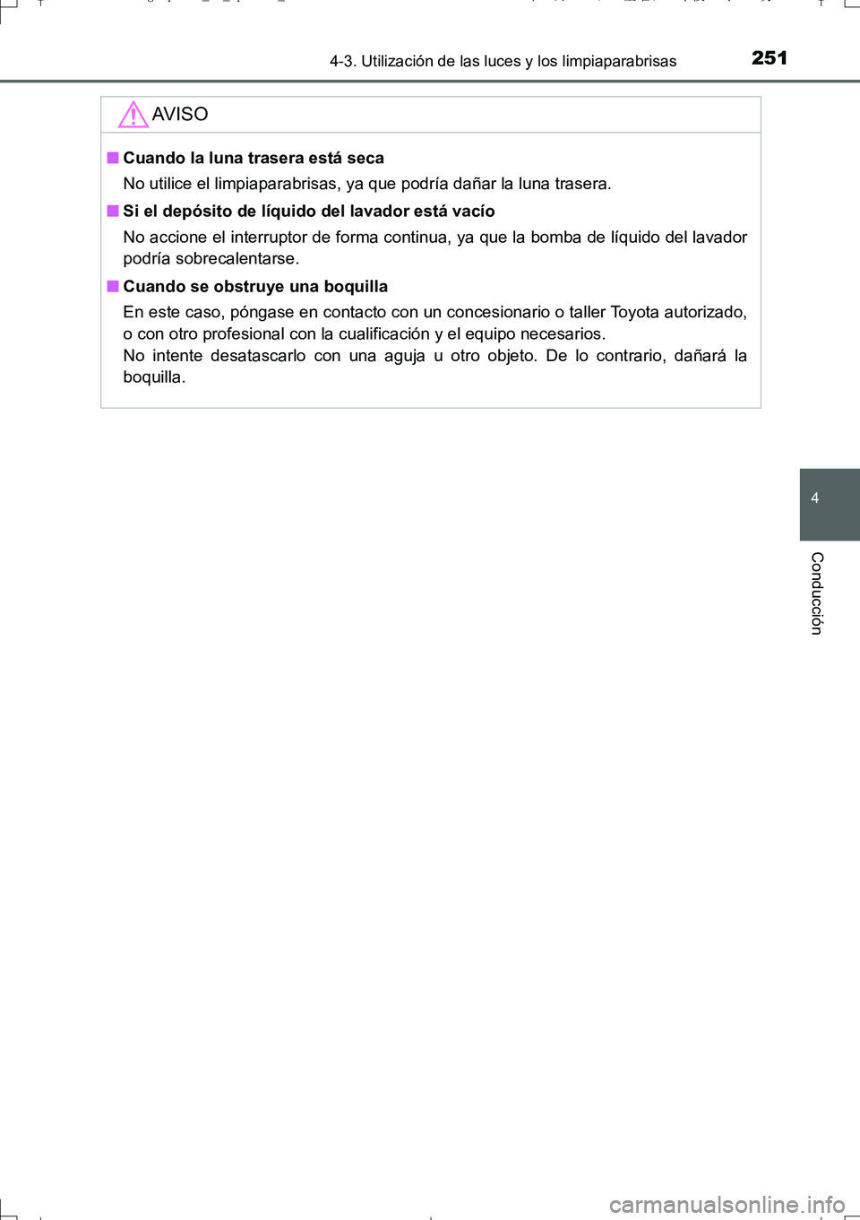 TOYOTA AURIS TOURING SPORTS 2017 Manual del propietario (in Spanish) 2514-3. Utilización de las luces y los limpiaparabrisas
4
Conducción
UK_AURIS_Touring_Sport_ES (OM12L16S)
AV I S O
■Cuando la luna trasera está seca
No utilice el limpiaparabrisas, ya que podría TOYOTA AURIS TOURING SPORTS 2017 Manual del propietario (in Spanish) 2514-3. Utilización de las luces y los limpiaparabrisas
4
Conducción
UK_AURIS_Touring_Sport_ES (OM12L16S)
AV I S O
■Cuando la luna trasera está seca
No utilice el limpiaparabrisas, ya que podría