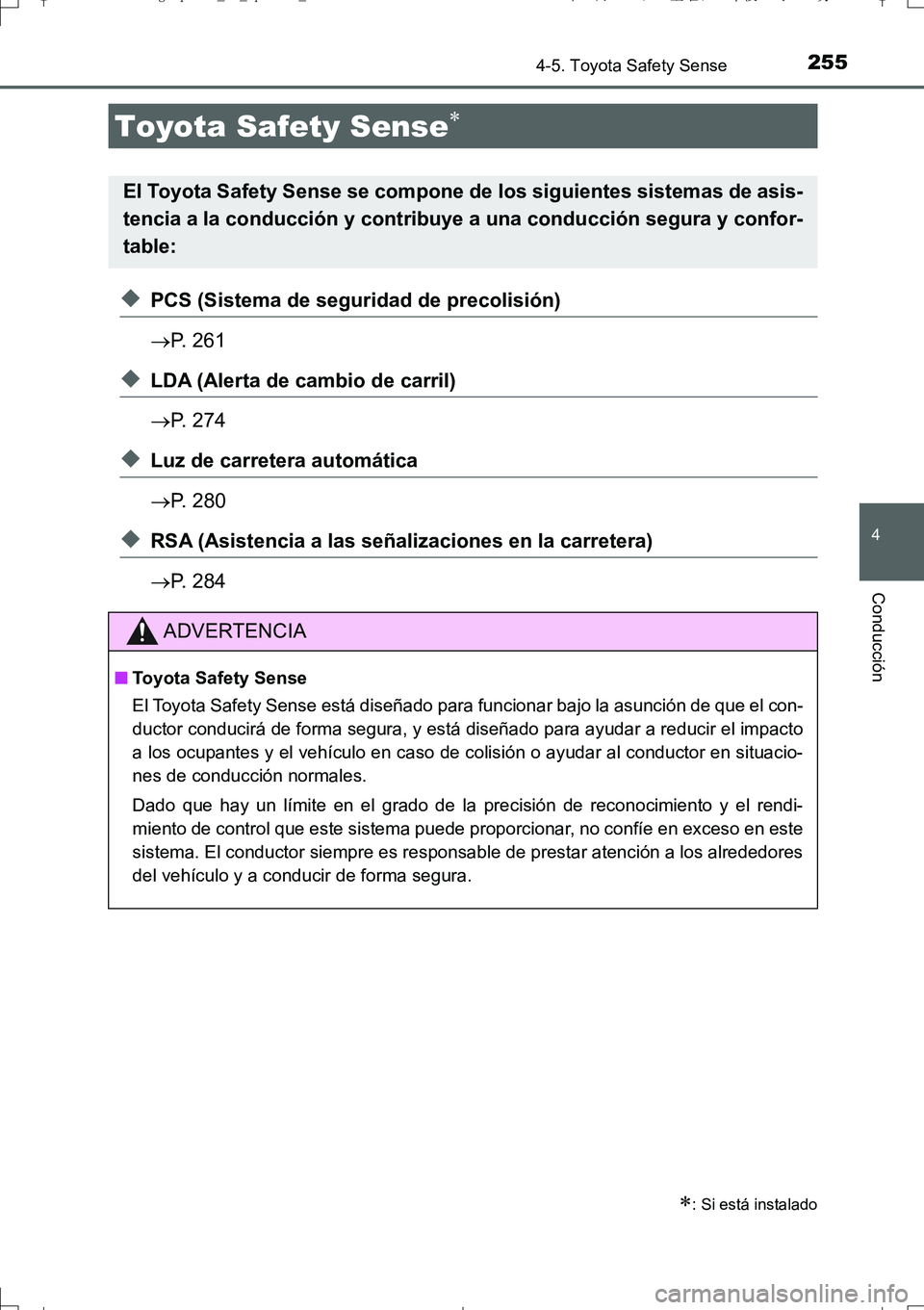 TOYOTA AURIS TOURING SPORTS 2017 Manual del propietario (in Spanish) 255
4
Conducción
UK_AURIS_Touring_Sport_ES (OM12L16S)
4-5. Toyota Safety Sense
◆PCS (Sistema de seguridad de precolisión)
P. 261
◆LDA (Alerta de cambio de carril)
P. 274
◆Luz de carreter TOYOTA AURIS TOURING SPORTS 2017 Manual del propietario (in Spanish) 255
4
Conducción
UK_AURIS_Touring_Sport_ES (OM12L16S)
4-5. Toyota Safety Sense
◆PCS (Sistema de seguridad de precolisión)
P. 261
◆LDA (Alerta de cambio de carril)
P. 274
◆Luz de carreter