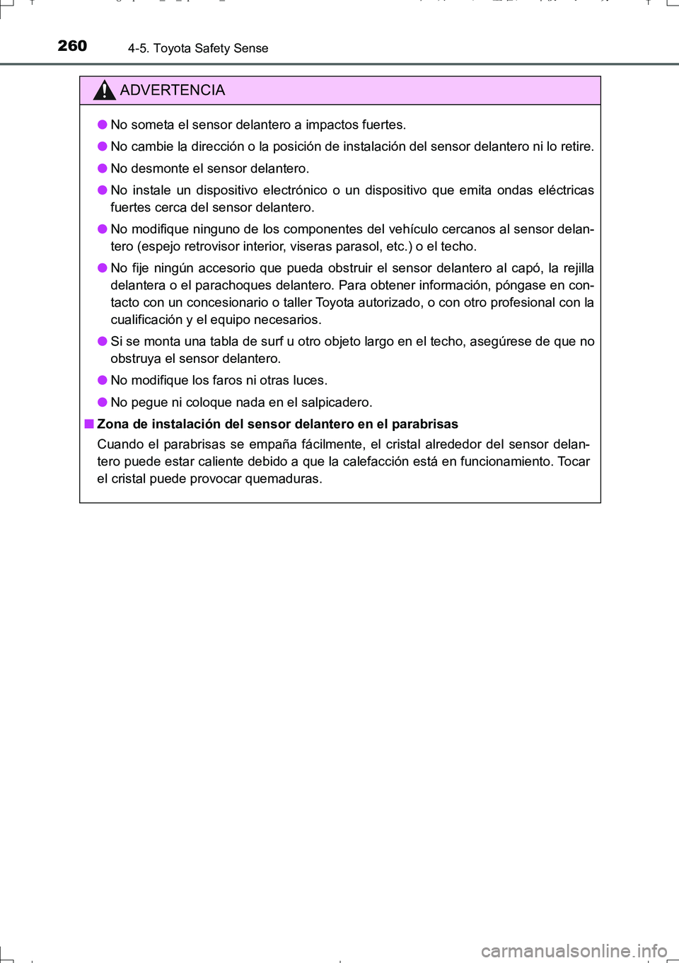 TOYOTA AURIS TOURING SPORTS 2017 Manual del propietario (in Spanish) 2604-5. Toyota Safety Sense
UK_AURIS_Touring_Sport_ES (OM12L16S)
ADVERTENCIA
●No someta el sensor delantero a impactos fuertes.
●No cambie la dirección o la posición de instalación del sensor d TOYOTA AURIS TOURING SPORTS 2017 Manual del propietario (in Spanish) 2604-5. Toyota Safety Sense
UK_AURIS_Touring_Sport_ES (OM12L16S)
ADVERTENCIA
●No someta el sensor delantero a impactos fuertes.
●No cambie la dirección o la posición de instalación del sensor d