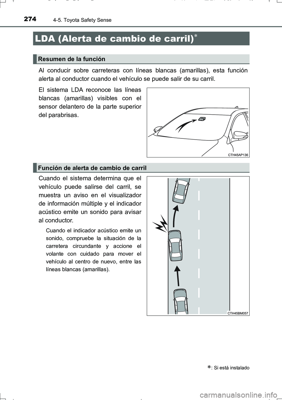 TOYOTA AURIS TOURING SPORTS 2017 Manual del propietario (in Spanish) 2744-5. Toyota Safety Sense
UK_AURIS_Touring_Sport_ES (OM12L16S)
Al conducir sobre carreteras con líneas blancas (amarillas), esta función
alerta al conductor cuando el vehículo se puede salir de s TOYOTA AURIS TOURING SPORTS 2017 Manual del propietario (in Spanish) 2744-5. Toyota Safety Sense
UK_AURIS_Touring_Sport_ES (OM12L16S)
Al conducir sobre carreteras con líneas blancas (amarillas), esta función
alerta al conductor cuando el vehículo se puede salir de s