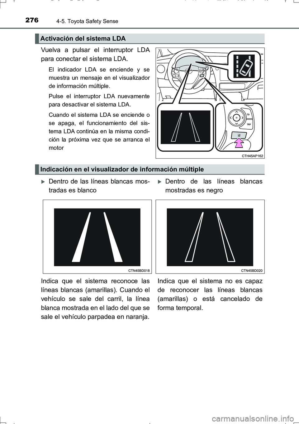 TOYOTA AURIS TOURING SPORTS 2017 Manual del propietario (in Spanish) 2764-5. Toyota Safety Sense
UK_AURIS_Touring_Sport_ES (OM12L16S)
Vuelva a pulsar el interruptor LDA
para conectar el sistema LDA.
El indicador LDA se enciende y se
muestra un mensaje en el visualizado TOYOTA AURIS TOURING SPORTS 2017 Manual del propietario (in Spanish) 2764-5. Toyota Safety Sense
UK_AURIS_Touring_Sport_ES (OM12L16S)
Vuelva a pulsar el interruptor LDA
para conectar el sistema LDA.
El indicador LDA se enciende y se
muestra un mensaje en el visualizado