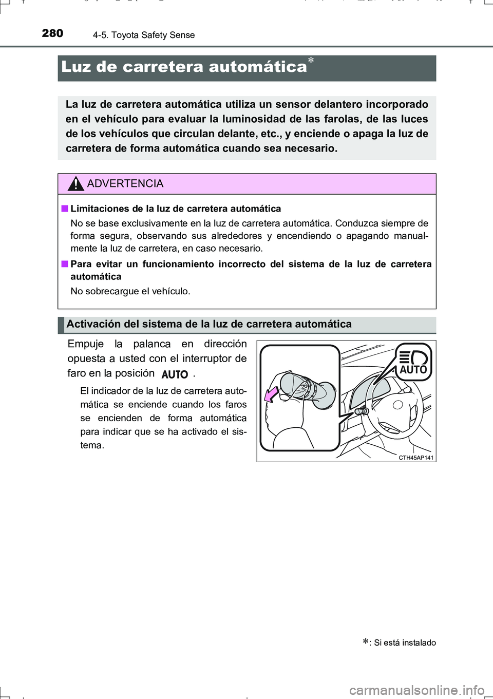 TOYOTA AURIS TOURING SPORTS 2017 Manual del propietario (in Spanish) 2804-5. Toyota Safety Sense
UK_AURIS_Touring_Sport_ES (OM12L16S)
Empuje la palanca en dirección
opuesta a usted con el interruptor de
faro en la posición .
El indicador de la luz de carretera auto- TOYOTA AURIS TOURING SPORTS 2017 Manual del propietario (in Spanish) 2804-5. Toyota Safety Sense
UK_AURIS_Touring_Sport_ES (OM12L16S)
Empuje la palanca en dirección
opuesta a usted con el interruptor de
faro en la posición .
El indicador de la luz de carretera auto-