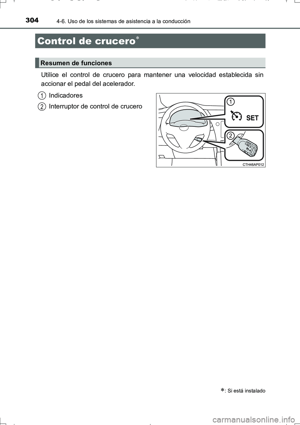 TOYOTA AURIS TOURING SPORTS 2017 Manual del propietario (in Spanish) 3044-6. Uso de los sistemas de asistencia a la conducción
UK_AURIS_Touring_Sport_ES (OM12L16S)
Utilice el control de crucero para mantener una velocidad establecida sin
accionar el pedal del acelerad TOYOTA AURIS TOURING SPORTS 2017 Manual del propietario (in Spanish) 3044-6. Uso de los sistemas de asistencia a la conducción
UK_AURIS_Touring_Sport_ES (OM12L16S)
Utilice el control de crucero para mantener una velocidad establecida sin
accionar el pedal del acelerad