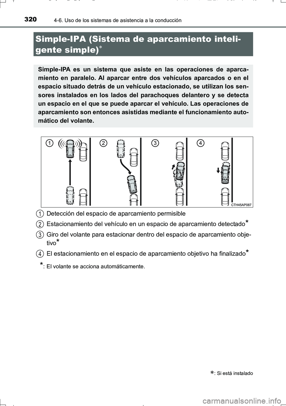 TOYOTA AURIS TOURING SPORTS 2017 Manual del propietario (in Spanish) 3204-6. Uso de los sistemas de asistencia a la conducción
UK_AURIS_Touring_Sport_ES (OM12L16S)
Simple-IPA (Sistema de aparcamiento inteli-
gente simple)
: Si está instalado
Simple-IPA es un s TOYOTA AURIS TOURING SPORTS 2017 Manual del propietario (in Spanish) 3204-6. Uso de los sistemas de asistencia a la conducción
UK_AURIS_Touring_Sport_ES (OM12L16S)
Simple-IPA (Sistema de aparcamiento inteli-
gente simple)
: Si está instalado
Simple-IPA es un s