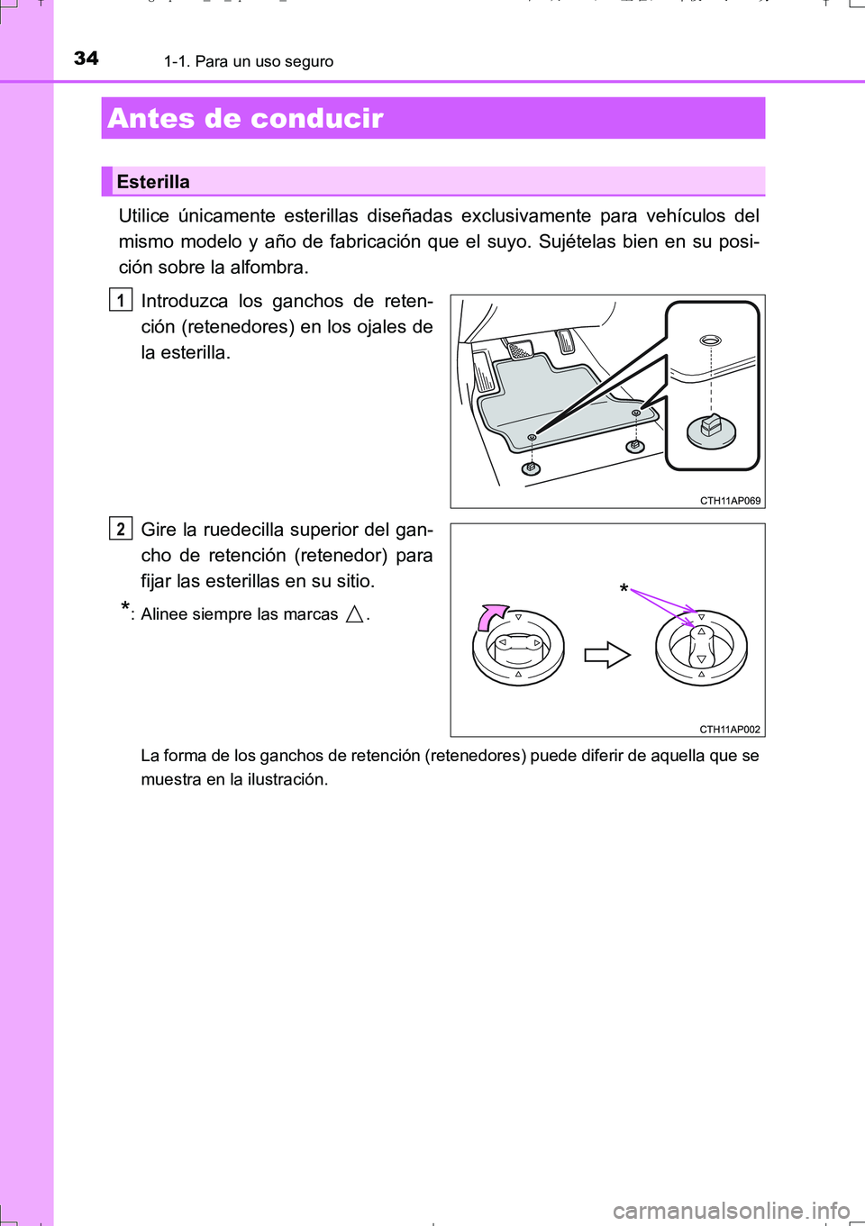 TOYOTA AURIS TOURING SPORTS 2017 Manual del propietario (in Spanish) 34
UK_AURIS_Touring_Sport_ES (OM12L16S)
1-1. Para un uso seguro
Utilice únicamente esterillas diseñadas exclusivamente para vehículos del
mismo modelo y año de fabricación que el suyo. Sujételas TOYOTA AURIS TOURING SPORTS 2017 Manual del propietario (in Spanish) 34
UK_AURIS_Touring_Sport_ES (OM12L16S)
1-1. Para un uso seguro
Utilice únicamente esterillas diseñadas exclusivamente para vehículos del
mismo modelo y año de fabricación que el suyo. Sujételas
