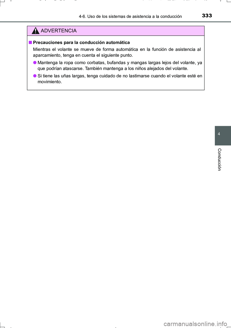 TOYOTA AURIS TOURING SPORTS 2017 Manual del propietario (in Spanish) 3334-6. Uso de los sistemas de asistencia a la conducción
4
Conducción
UK_AURIS_Touring_Sport_ES (OM12L16S)
ADVERTENCIA
■Precauciones para la conducción automática
Mientras el volante se mueve d TOYOTA AURIS TOURING SPORTS 2017 Manual del propietario (in Spanish) 3334-6. Uso de los sistemas de asistencia a la conducción
4
Conducción
UK_AURIS_Touring_Sport_ES (OM12L16S)
ADVERTENCIA
■Precauciones para la conducción automática
Mientras el volante se mueve d