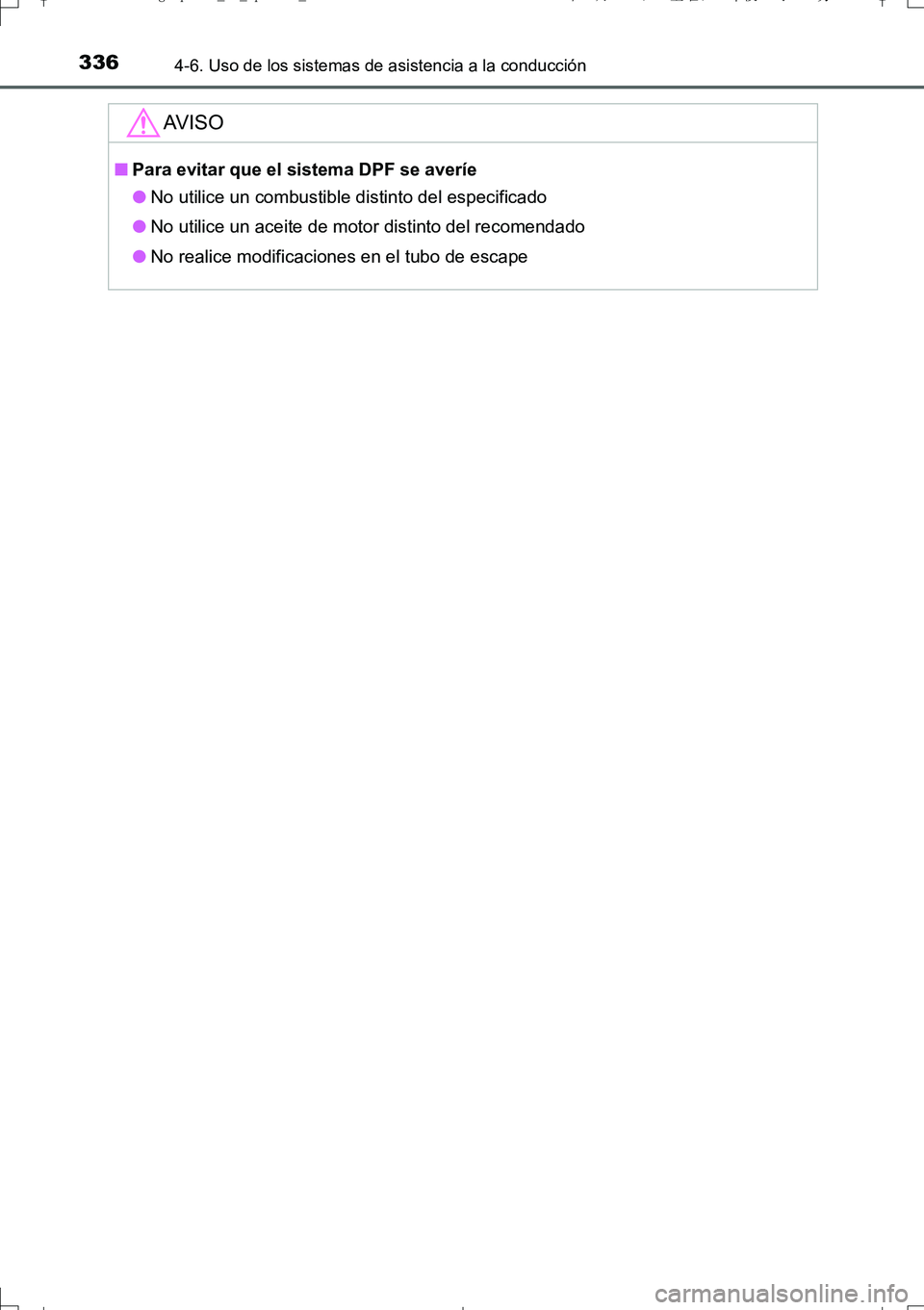 TOYOTA AURIS TOURING SPORTS 2017 Manual del propietario (in Spanish) 3364-6. Uso de los sistemas de asistencia a la conducción
UK_AURIS_Touring_Sport_ES (OM12L16S)
AV I S O
■Para evitar que el sistema DPF se averíe
●No utilice un combustible distinto del especifi TOYOTA AURIS TOURING SPORTS 2017 Manual del propietario (in Spanish) 3364-6. Uso de los sistemas de asistencia a la conducción
UK_AURIS_Touring_Sport_ES (OM12L16S)
AV I S O
■Para evitar que el sistema DPF se averíe
●No utilice un combustible distinto del especifi