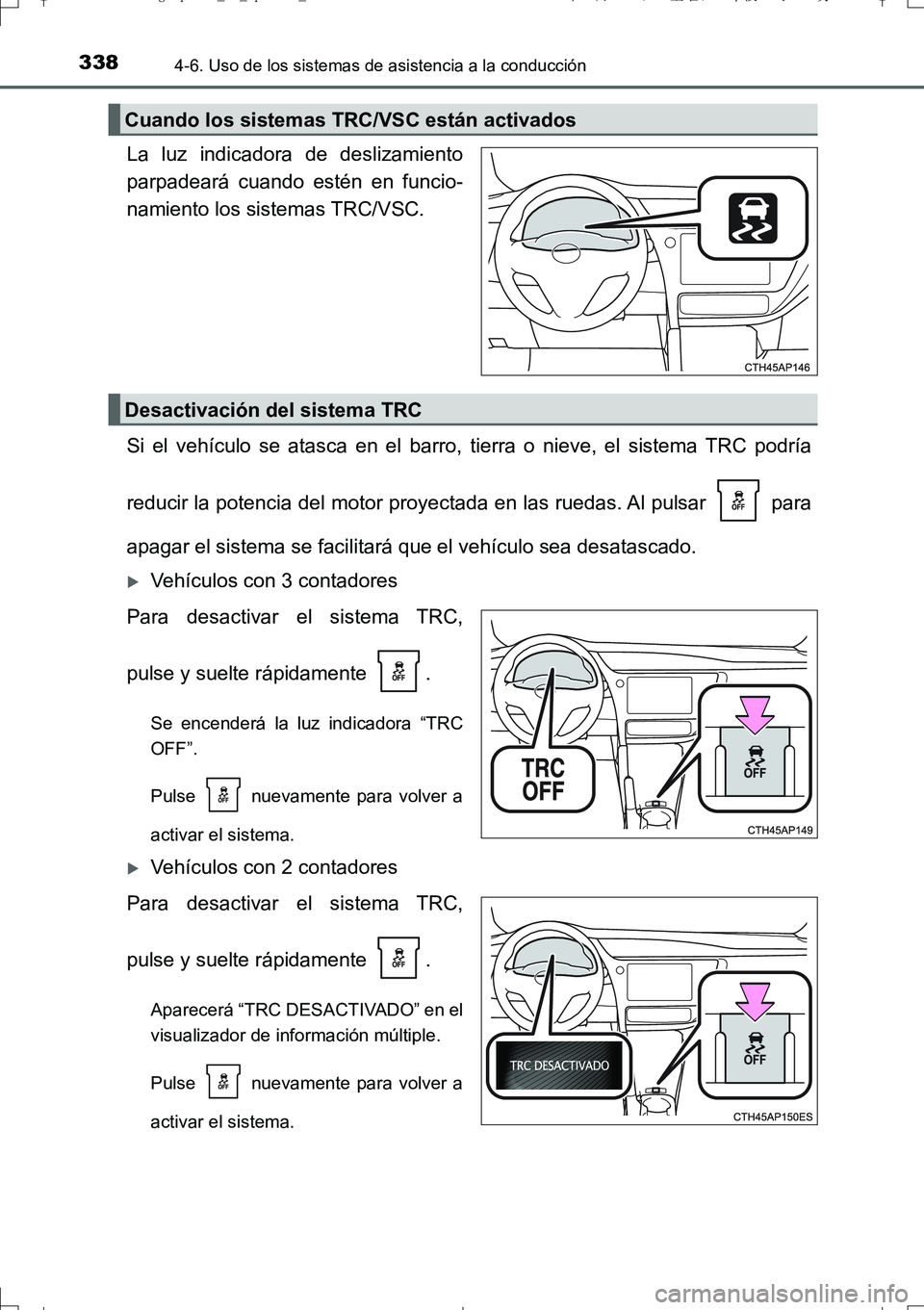 TOYOTA AURIS TOURING SPORTS 2017 Manual del propietario (in Spanish) 3384-6. Uso de los sistemas de asistencia a la conducción
UK_AURIS_Touring_Sport_ES (OM12L16S)
La luz indicadora de deslizamiento
parpadeará cuando estén en funcio-
namiento los sistemas TRC/VSC.
S TOYOTA AURIS TOURING SPORTS 2017 Manual del propietario (in Spanish) 3384-6. Uso de los sistemas de asistencia a la conducción
UK_AURIS_Touring_Sport_ES (OM12L16S)
La luz indicadora de deslizamiento
parpadeará cuando estén en funcio-
namiento los sistemas TRC/VSC.
S