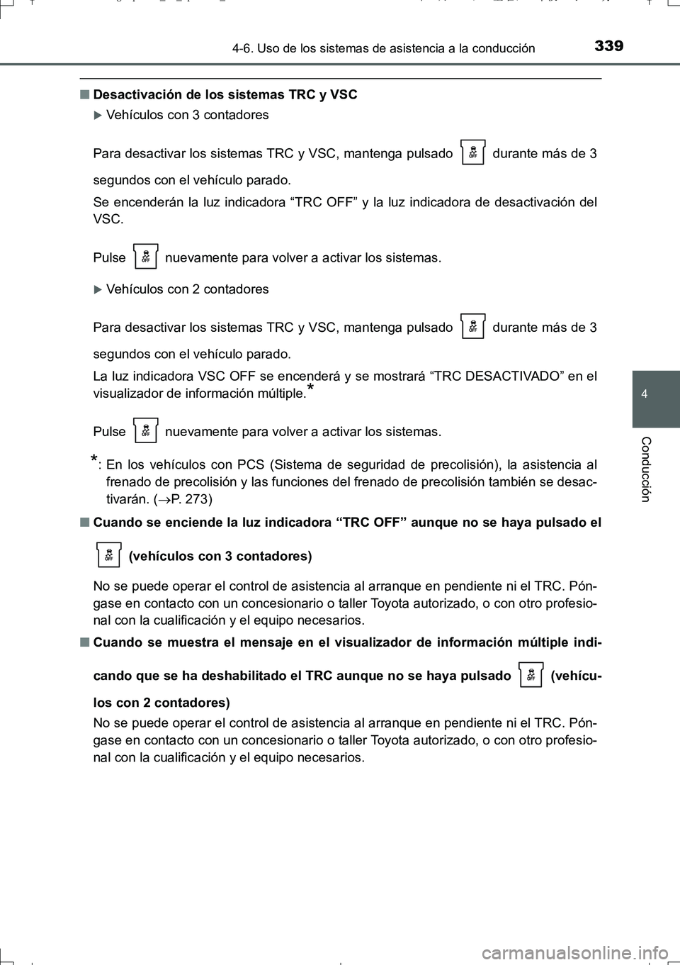 TOYOTA AURIS TOURING SPORTS 2017 Manual del propietario (in Spanish) 3394-6. Uso de los sistemas de asistencia a la conducción
4
Conducción
UK_AURIS_Touring_Sport_ES (OM12L16S)
■Desactivación de los sistemas TRC y VSC
Vehículos con 3 contadores
Para desactivar TOYOTA AURIS TOURING SPORTS 2017 Manual del propietario (in Spanish) 3394-6. Uso de los sistemas de asistencia a la conducción
4
Conducción
UK_AURIS_Touring_Sport_ES (OM12L16S)
■Desactivación de los sistemas TRC y VSC
Vehículos con 3 contadores
Para desactivar