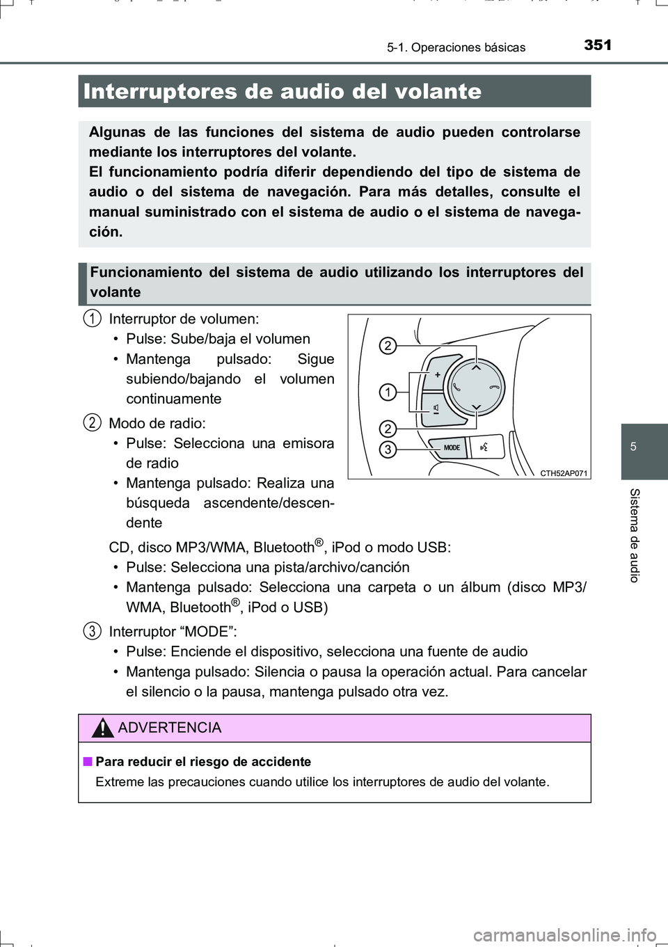 TOYOTA AURIS TOURING SPORTS 2017 Manual del propietario (in Spanish) 3515-1. Operaciones básicas
5
Sistema de audio
UK_AURIS_Touring_Sport_ES (OM12L16S)
Interruptor de volumen:
• Pulse: Sube/baja el volumen
• Mantenga pulsado: Sigue
subiendo/bajando el volumen
con TOYOTA AURIS TOURING SPORTS 2017 Manual del propietario (in Spanish) 3515-1. Operaciones básicas
5
Sistema de audio
UK_AURIS_Touring_Sport_ES (OM12L16S)
Interruptor de volumen:
• Pulse: Sube/baja el volumen
• Mantenga pulsado: Sigue
subiendo/bajando el volumen
con