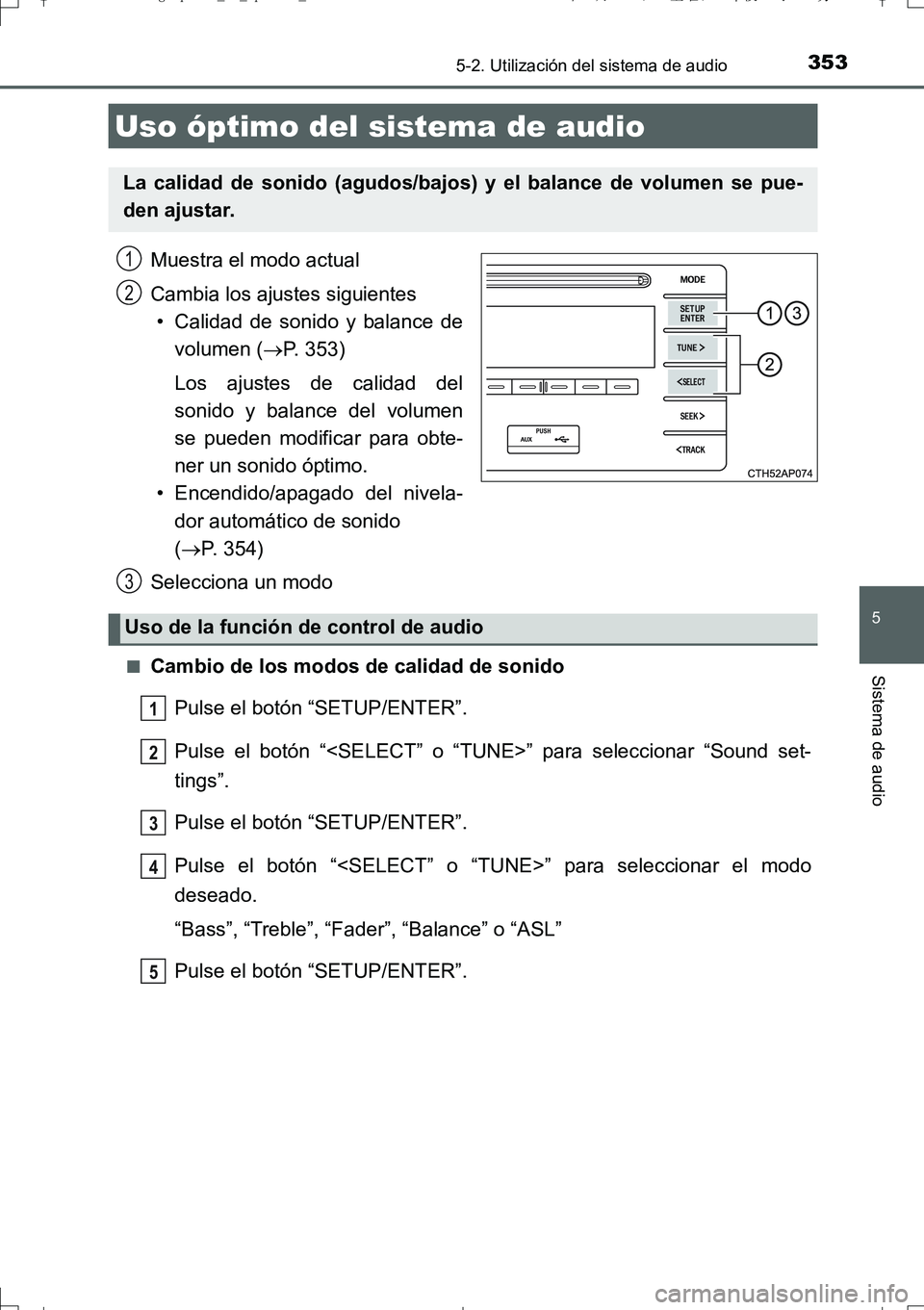 TOYOTA AURIS TOURING SPORTS 2017 Manual del propietario (in Spanish) 353
5
Sistema de audio
UK_AURIS_Touring_Sport_ES (OM12L16S)
5-2. Utilización del sistema de audio
Muestra el modo actual
Cambia los ajustes siguientes
• Calidad de sonido y balance de
volumen (P TOYOTA AURIS TOURING SPORTS 2017 Manual del propietario (in Spanish) 353
5
Sistema de audio
UK_AURIS_Touring_Sport_ES (OM12L16S)
5-2. Utilización del sistema de audio
Muestra el modo actual
Cambia los ajustes siguientes
• Calidad de sonido y balance de
volumen (P