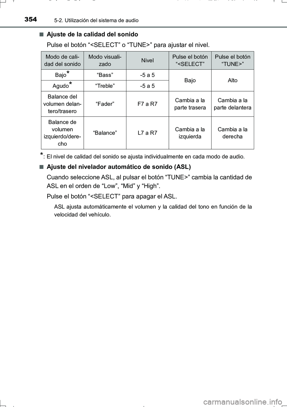 TOYOTA AURIS TOURING SPORTS 2017 Manual del propietario (in Spanish) 3545-2. Utilización del sistema de audio
UK_AURIS_Touring_Sport_ES (OM12L16S)■
Ajuste de la calidad del sonido
Pulse el botón “<SELECT” o “TUNE>” para ajustar el nivel.
*: El nivel de cali TOYOTA AURIS TOURING SPORTS 2017 Manual del propietario (in Spanish) 3545-2. Utilización del sistema de audio
UK_AURIS_Touring_Sport_ES (OM12L16S)■
Ajuste de la calidad del sonido
Pulse el botón “<SELECT” o “TUNE>” para ajustar el nivel.
*: El nivel de cali