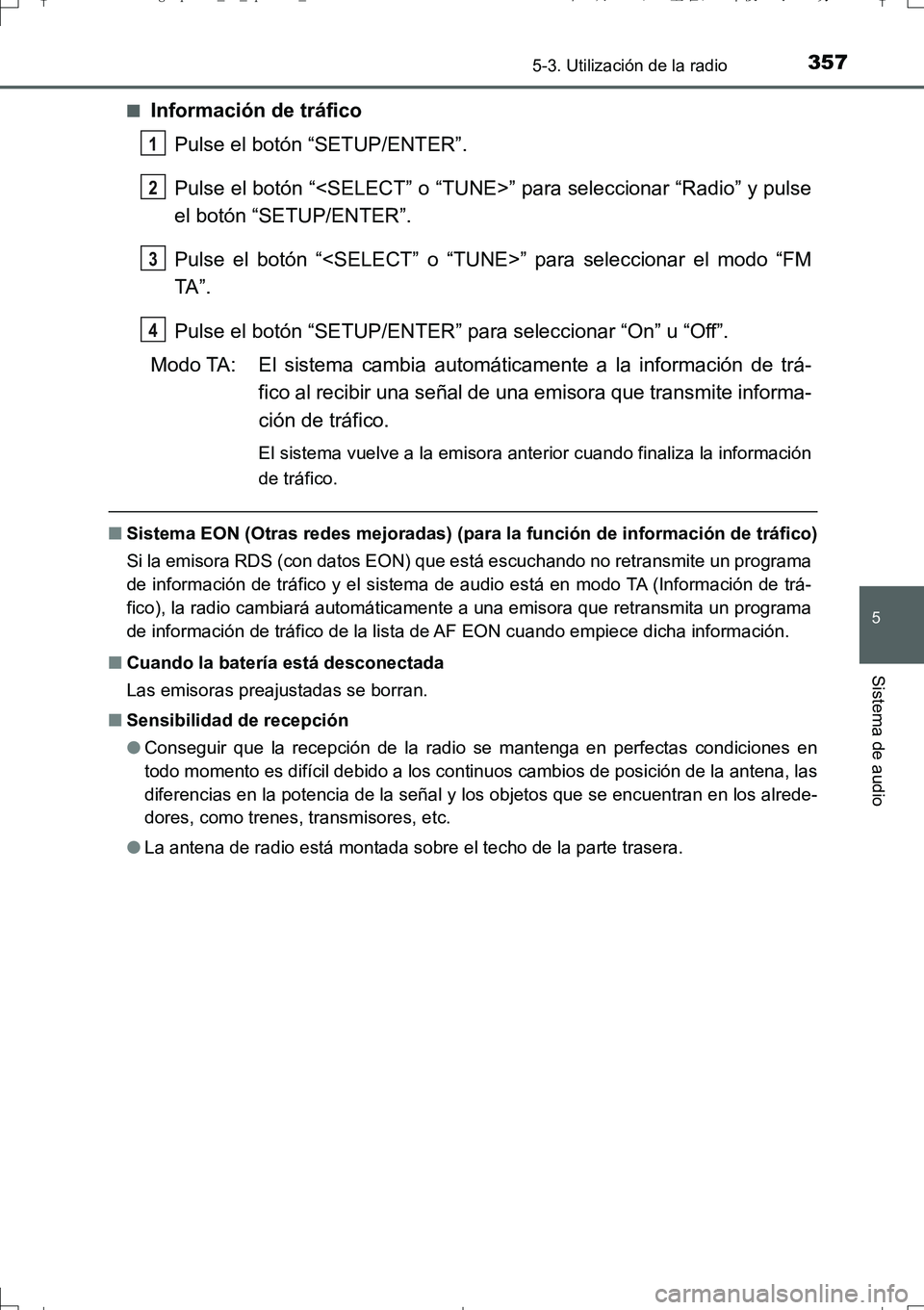 TOYOTA AURIS TOURING SPORTS 2017 Manual del propietario (in Spanish) 3575-3. Utilización de la radio
5
Sistema de audio
UK_AURIS_Touring_Sport_ES (OM12L16S)■
Información de tráfico
Pulse el botón “SETUP/ENTER”.
Pulse el botón “<SELECT” o “TUNE>” para TOYOTA AURIS TOURING SPORTS 2017 Manual del propietario (in Spanish) 3575-3. Utilización de la radio
5
Sistema de audio
UK_AURIS_Touring_Sport_ES (OM12L16S)■
Información de tráfico
Pulse el botón “SETUP/ENTER”.
Pulse el botón “<SELECT” o “TUNE>” para