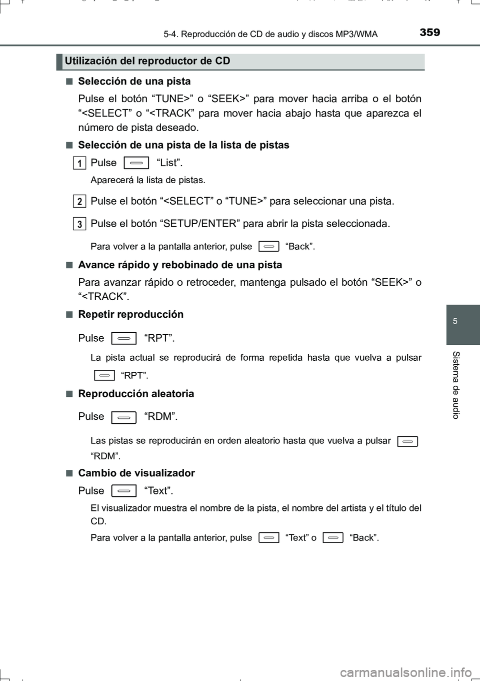TOYOTA AURIS TOURING SPORTS 2017 Manual del propietario (in Spanish) 3595-4. Reproducción de CD de audio y discos MP3/WMA
5
Sistema de audio
UK_AURIS_Touring_Sport_ES (OM12L16S)■
Selección de una pista
Pulse el botón “TUNE>” o “SEEK>” para mover hacia arri TOYOTA AURIS TOURING SPORTS 2017 Manual del propietario (in Spanish) 3595-4. Reproducción de CD de audio y discos MP3/WMA
5
Sistema de audio
UK_AURIS_Touring_Sport_ES (OM12L16S)■
Selección de una pista
Pulse el botón “TUNE>” o “SEEK>” para mover hacia arri
