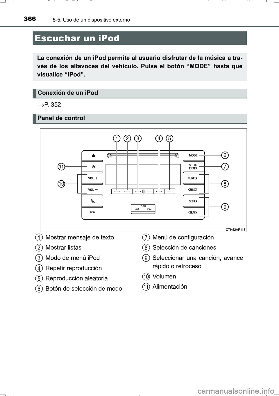 TOYOTA AURIS TOURING SPORTS 2017 Manual del propietario (in Spanish) 366
UK_AURIS_Touring_Sport_ES (OM12L16S)
5-5. Uso de un dispositivo externo
P. 352
Escuchar un iPod
La conexión de un iPod permite al usuario disfrutar de la música a tra-
vés de los altavoces d TOYOTA AURIS TOURING SPORTS 2017 Manual del propietario (in Spanish) 366
UK_AURIS_Touring_Sport_ES (OM12L16S)
5-5. Uso de un dispositivo externo
P. 352
Escuchar un iPod
La conexión de un iPod permite al usuario disfrutar de la música a tra-
vés de los altavoces d