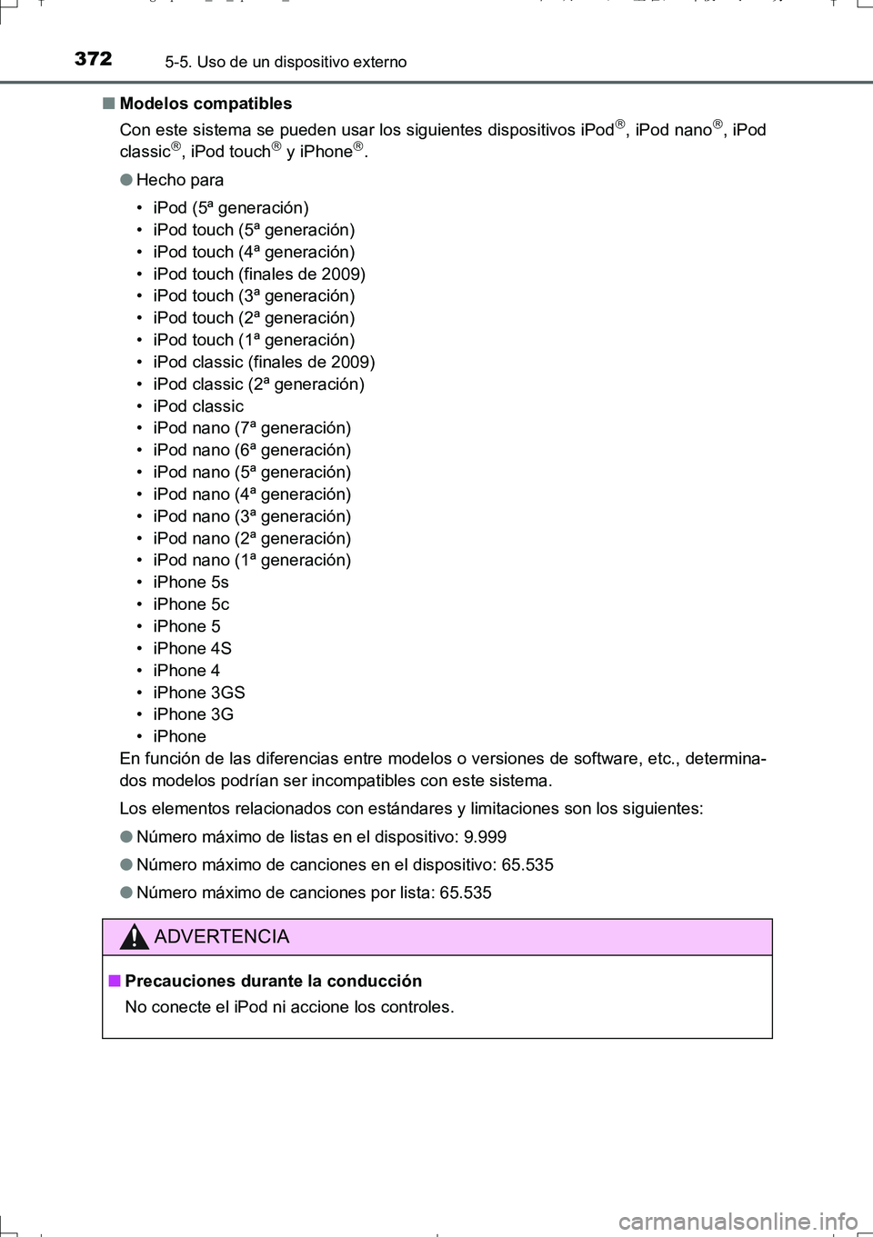 TOYOTA AURIS TOURING SPORTS 2017 Manual del propietario (in Spanish) 3725-5. Uso de un dispositivo externo
UK_AURIS_Touring_Sport_ES (OM12L16S)■Modelos compatibles
Con este sistema se pueden usar los siguientes dispositivos iPod
, iPod nano, iPod
classic, iP TOYOTA AURIS TOURING SPORTS 2017 Manual del propietario (in Spanish) 3725-5. Uso de un dispositivo externo
UK_AURIS_Touring_Sport_ES (OM12L16S)■Modelos compatibles
Con este sistema se pueden usar los siguientes dispositivos iPod
, iPod nano, iPod
classic, iP