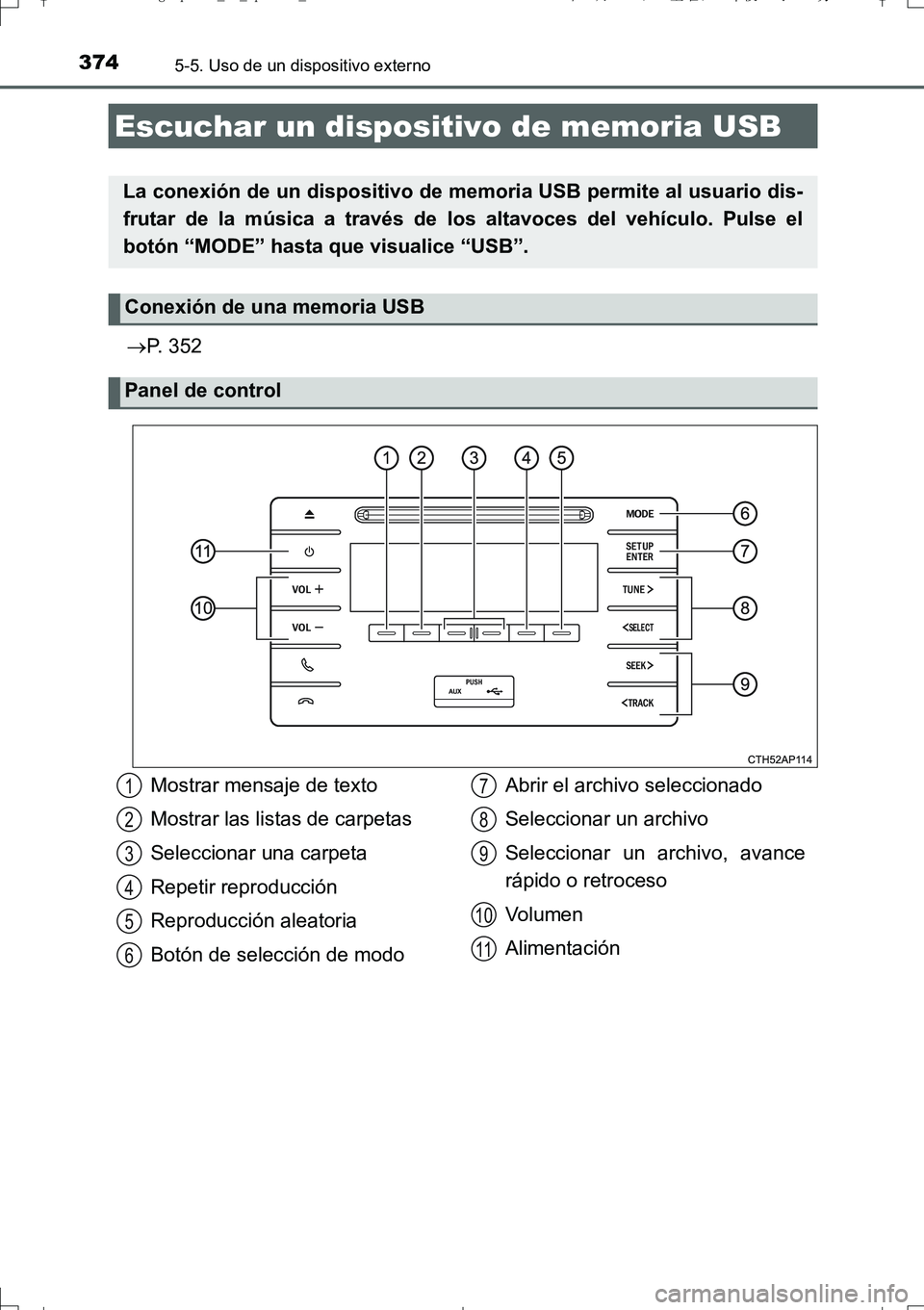 TOYOTA AURIS TOURING SPORTS 2017 Manual del propietario (in Spanish) 3745-5. Uso de un dispositivo externo
UK_AURIS_Touring_Sport_ES (OM12L16S)
P. 352
Escuchar un dispositivo de memoria USB
La conexión de un dispositivo de memoria USB permite al usuario dis-
frutar TOYOTA AURIS TOURING SPORTS 2017 Manual del propietario (in Spanish) 3745-5. Uso de un dispositivo externo
UK_AURIS_Touring_Sport_ES (OM12L16S)
P. 352
Escuchar un dispositivo de memoria USB
La conexión de un dispositivo de memoria USB permite al usuario dis-
frutar