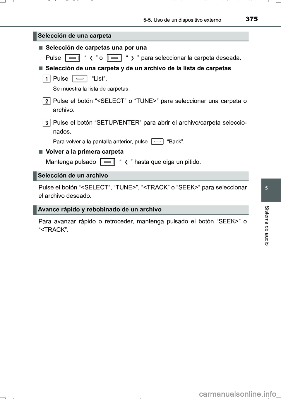 TOYOTA AURIS TOURING SPORTS 2017 Manual del propietario (in Spanish) 3755-5. Uso de un dispositivo externo
5
Sistema de audio
UK_AURIS_Touring_Sport_ES (OM12L16S)■
Selección de carpetas una por una
Pulse “ ” o “ ” para seleccionar la carpeta deseada.
■ TOYOTA AURIS TOURING SPORTS 2017 Manual del propietario (in Spanish) 3755-5. Uso de un dispositivo externo
5
Sistema de audio
UK_AURIS_Touring_Sport_ES (OM12L16S)■
Selección de carpetas una por una
Pulse “ ” o “ ” para seleccionar la carpeta deseada.
■