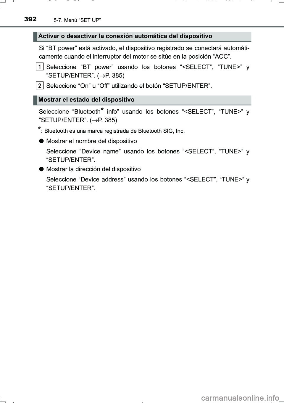 TOYOTA AURIS TOURING SPORTS 2017 Manual del propietario (in Spanish) 3925-7. Menú “SET UP”
UK_AURIS_Touring_Sport_ES (OM12L16S)
Si “BT power” está activado, el dispositivo registrado se conectará automáti-
camente cuando el interruptor del motor se sitúe e TOYOTA AURIS TOURING SPORTS 2017 Manual del propietario (in Spanish) 3925-7. Menú “SET UP”
UK_AURIS_Touring_Sport_ES (OM12L16S)
Si “BT power” está activado, el dispositivo registrado se conectará automáti-
camente cuando el interruptor del motor se sitúe e