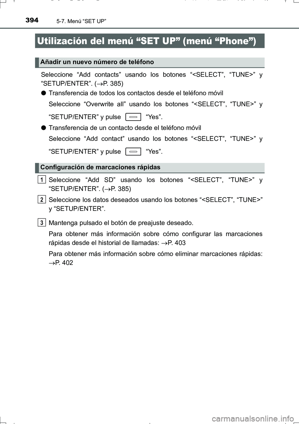 TOYOTA AURIS TOURING SPORTS 2017 Manual del propietario (in Spanish) 3945-7. Menú “SET UP”
UK_AURIS_Touring_Sport_ES (OM12L16S)
Seleccione “Add contacts” usando los botones “<SELECT”, “TUNE>” y
“SETUP/ENTER”. (P. 385)
●Transferencia de todos l TOYOTA AURIS TOURING SPORTS 2017 Manual del propietario (in Spanish) 3945-7. Menú “SET UP”
UK_AURIS_Touring_Sport_ES (OM12L16S)
Seleccione “Add contacts” usando los botones “<SELECT”, “TUNE>” y
“SETUP/ENTER”. (P. 385)
●Transferencia de todos l