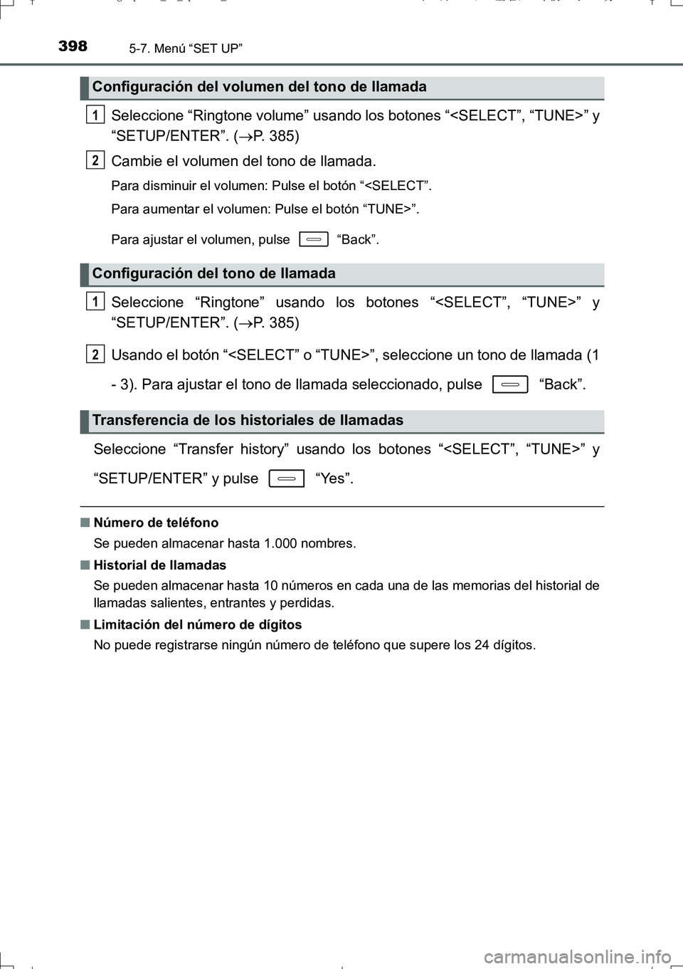 TOYOTA AURIS TOURING SPORTS 2017 Manual del propietario (in Spanish) 3985-7. Menú “SET UP”
UK_AURIS_Touring_Sport_ES (OM12L16S)
Seleccione “Ringtone volume” usando los botones “<SELECT”, “TUNE>” y
“SETUP/ENTER”. (P. 385)
Cambie el volumen del to TOYOTA AURIS TOURING SPORTS 2017 Manual del propietario (in Spanish) 3985-7. Menú “SET UP”
UK_AURIS_Touring_Sport_ES (OM12L16S)
Seleccione “Ringtone volume” usando los botones “<SELECT”, “TUNE>” y
“SETUP/ENTER”. (P. 385)
Cambie el volumen del to