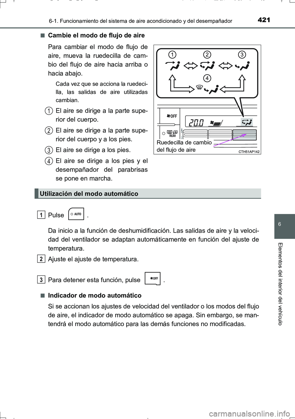 TOYOTA AURIS TOURING SPORTS 2017 Manual del propietario (in Spanish) 4216-1. Funcionamiento del sistema de aire acondicionado y del desempañador
6
Elementos del interior del vehículo
UK_AURIS_Touring_Sport_ES (OM12L16S)■
Cambie el modo de flujo de aire
Para cambiar TOYOTA AURIS TOURING SPORTS 2017 Manual del propietario (in Spanish) 4216-1. Funcionamiento del sistema de aire acondicionado y del desempañador
6
Elementos del interior del vehículo
UK_AURIS_Touring_Sport_ES (OM12L16S)■
Cambie el modo de flujo de aire
Para cambiar